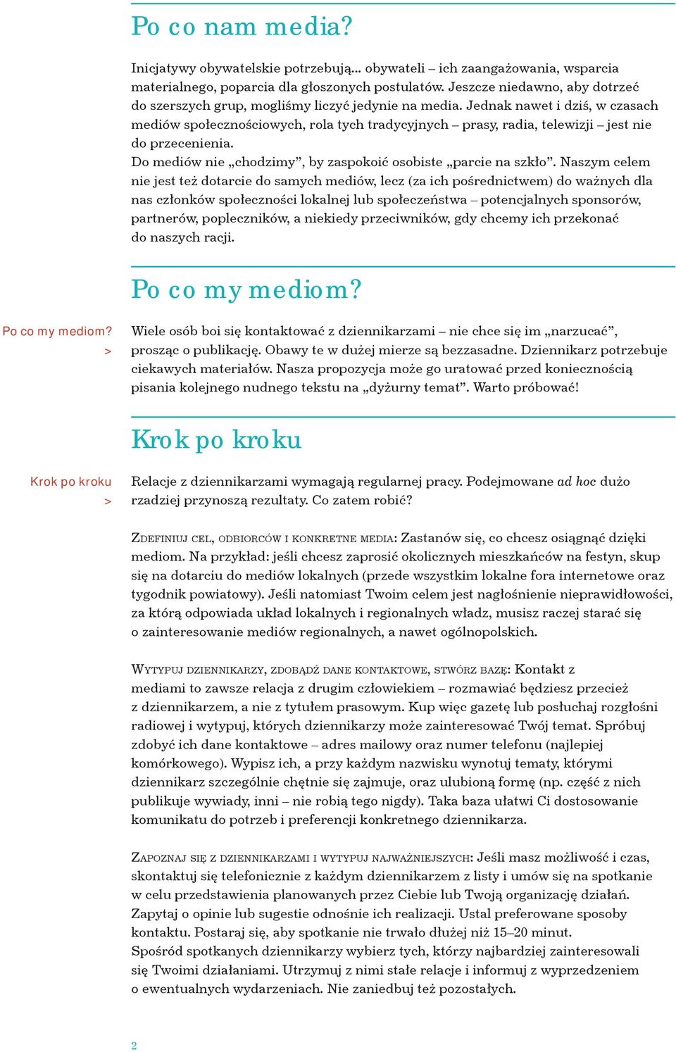 Jednak nawet i dziś, w czasach mediów społecznościowych, rola tych tradycyjnych prasy, radia, telewizji jest nie do przecenienia. Do mediów nie chodzimy, by zaspokoić osobiste parcie na szkło.