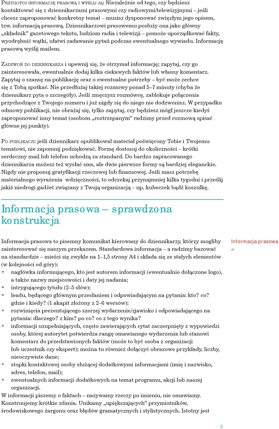 Dziennikarzowi prasowemu posłuży ona jako główny składnik gazetowego tekstu, ludziom radia i telewizji pomoże uporządkować fakty, wyodrębnić wątki, ułatwi zadawanie pytań podczas ewentualnego wywiadu.
