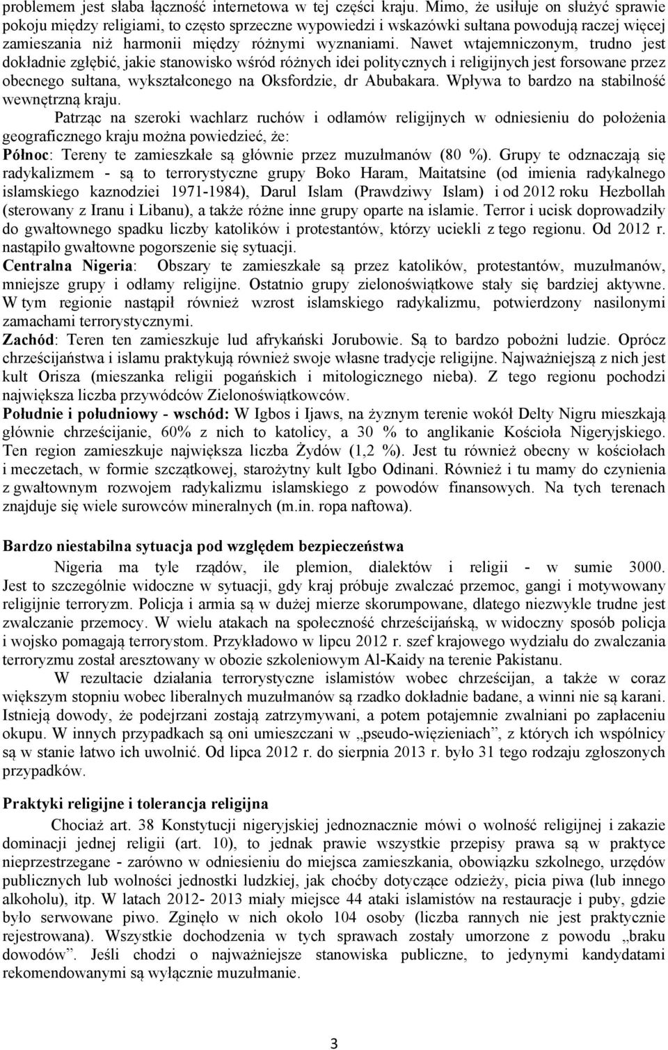 Nawet wtajemniczonym, trudno jest dokładnie zgłębić, jakie stanowisko wśród różnych idei politycznych i religijnych jest forsowane przez obecnego sułtana, wykształconego na Oksfordzie, dr Abubakara.