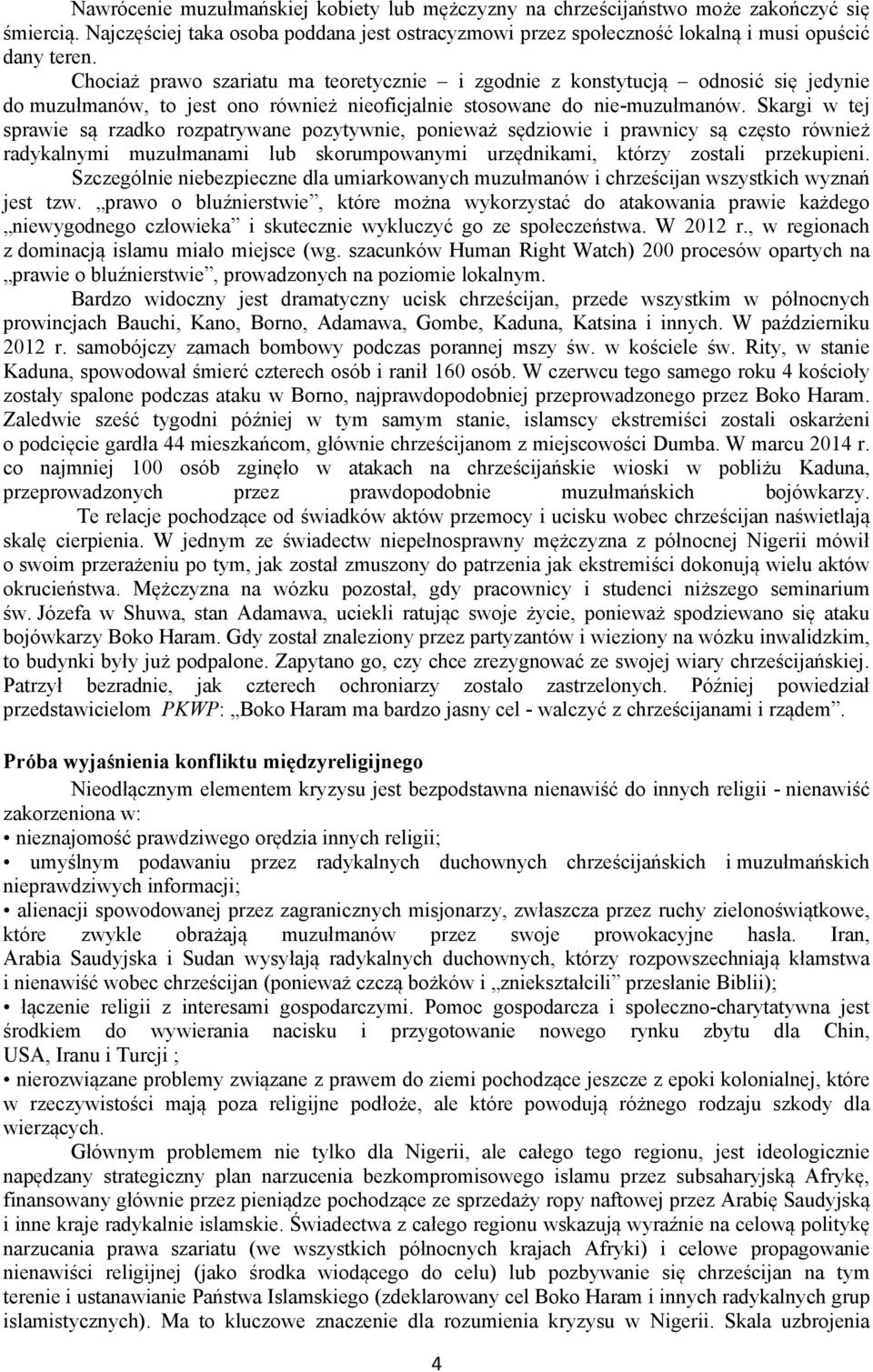 Skargi w tej sprawie są rzadko rozpatrywane pozytywnie, ponieważ sędziowie i prawnicy są często również radykalnymi muzułmanami lub skorumpowanymi urzędnikami, którzy zostali przekupieni.