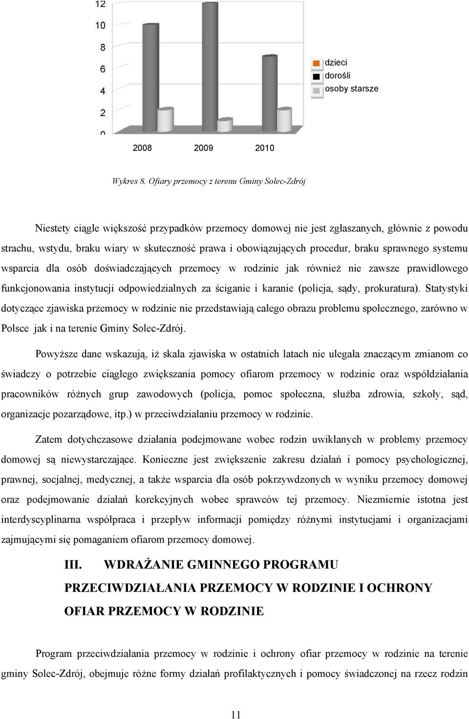 obowiązujących procedur, braku sprawnego systemu wsparcia dla osób doświadczających przemocy w rodzinie jak równieŝ nie zawsze prawidłowego funkcjonowania instytucji odpowiedzialnych za ściganie i