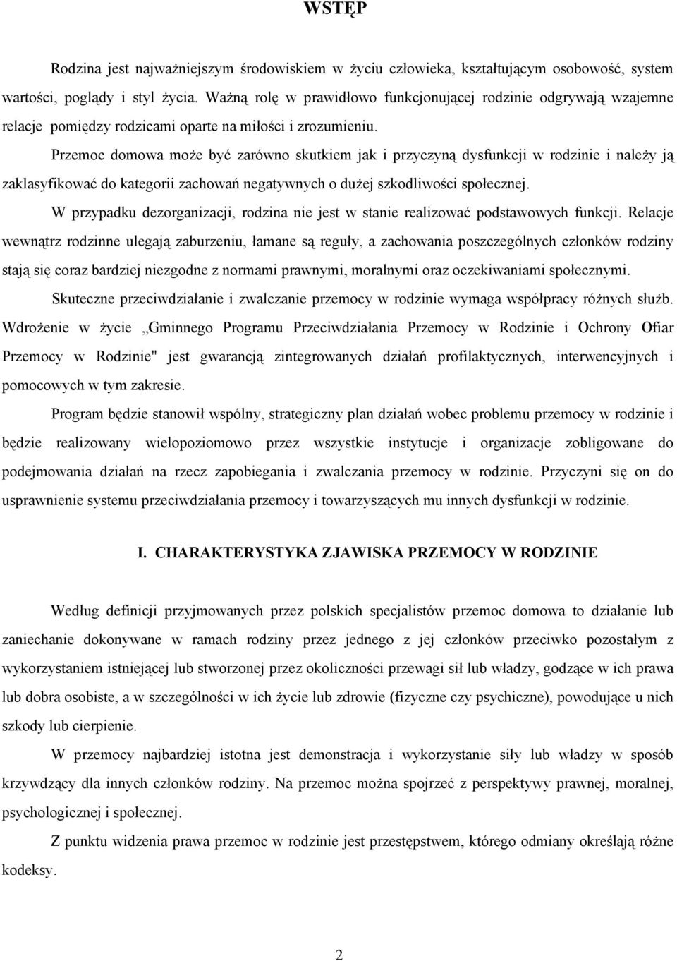Przemoc domowa moŝe być zarówno skutkiem jak i przyczyną dysfunkcji w rodzinie i naleŝy ją zaklasyfikować do kategorii zachowań negatywnych o duŝej szkodliwości społecznej.