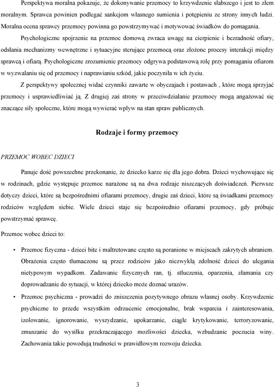 Psychologiczne spojrzenie na przemoc domową zwraca uwagę na cierpienie i bezradność ofiary, odsłania mechanizmy wewnętrzne i sytuacyjne sterujące przemocą oraz złoŝone procesy interakcji między