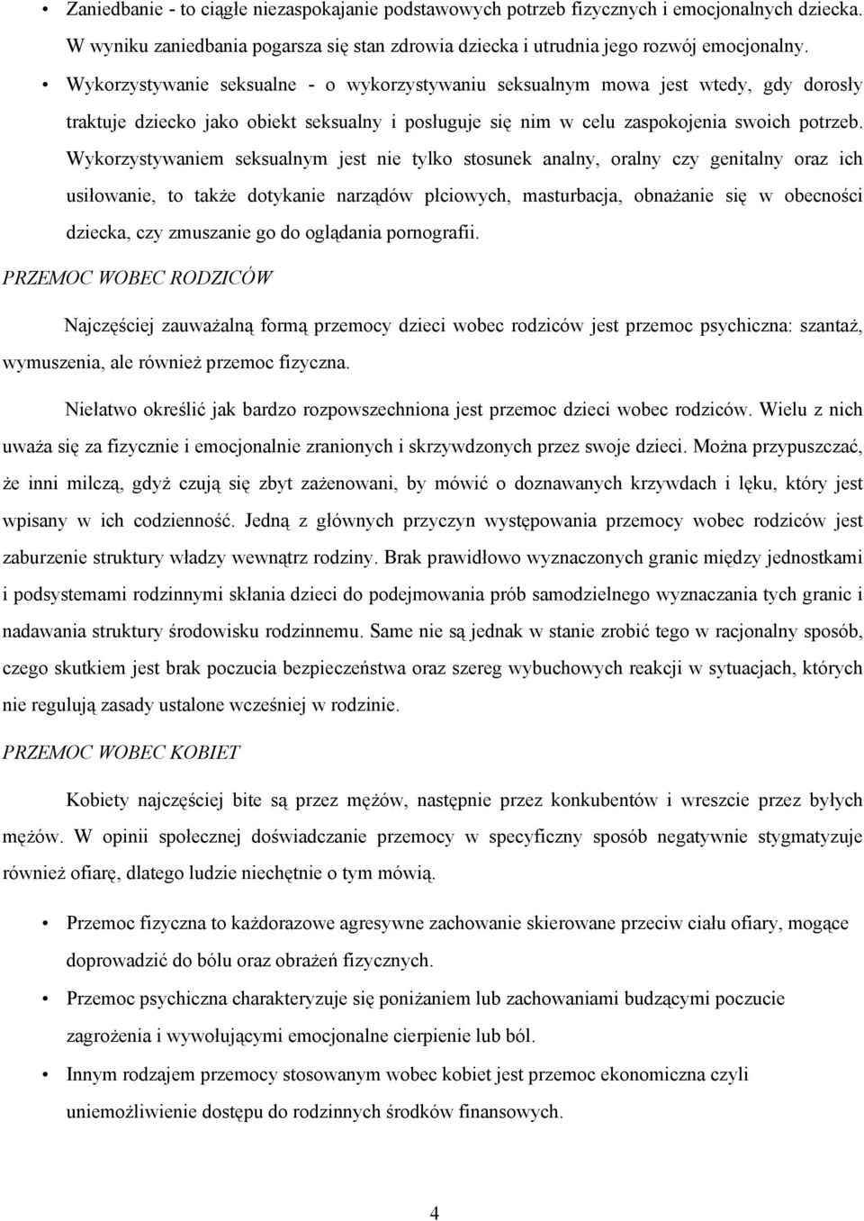 Wykorzystywaniem seksualnym jest nie tylko stosunek analny, oralny czy genitalny oraz ich usiłowanie, to takŝe dotykanie narządów płciowych, masturbacja, obnaŝanie się w obecności dziecka, czy