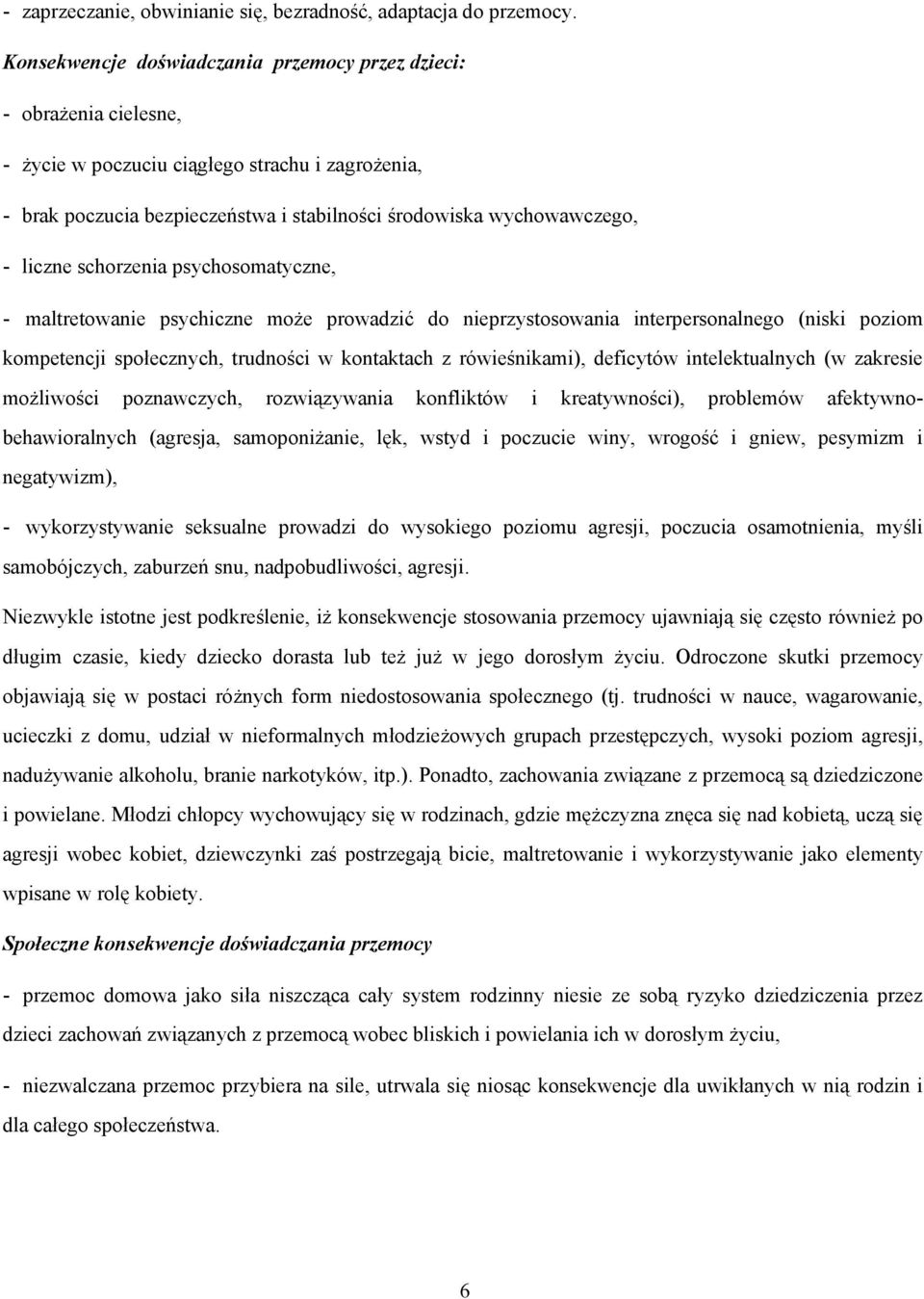 liczne schorzenia psychosomatyczne, - maltretowanie psychiczne moŝe prowadzić do nieprzystosowania interpersonalnego (niski poziom kompetencji społecznych, trudności w kontaktach z rówieśnikami),