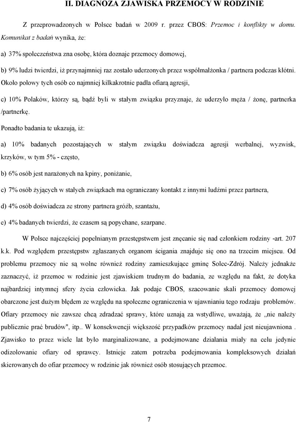 kłótni. Około połowy tych osób co najmniej kilkakrotnie padła ofiarą agresji, c) 10% Polaków, którzy są, bądź byli w stałym związku przyznaje, Ŝe uderzyło męŝa / Ŝonę, partnerka /partnerkę.