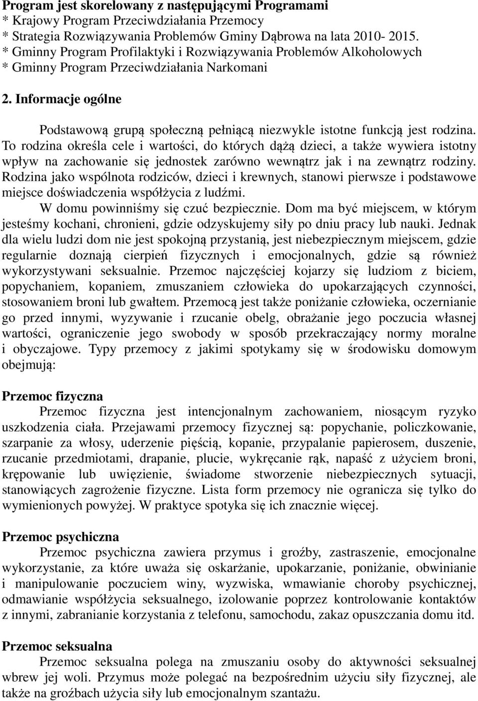 Informacje ogólne Podstawową grupą społeczną pełniącą niezwykle istotne funkcją jest rodzina.