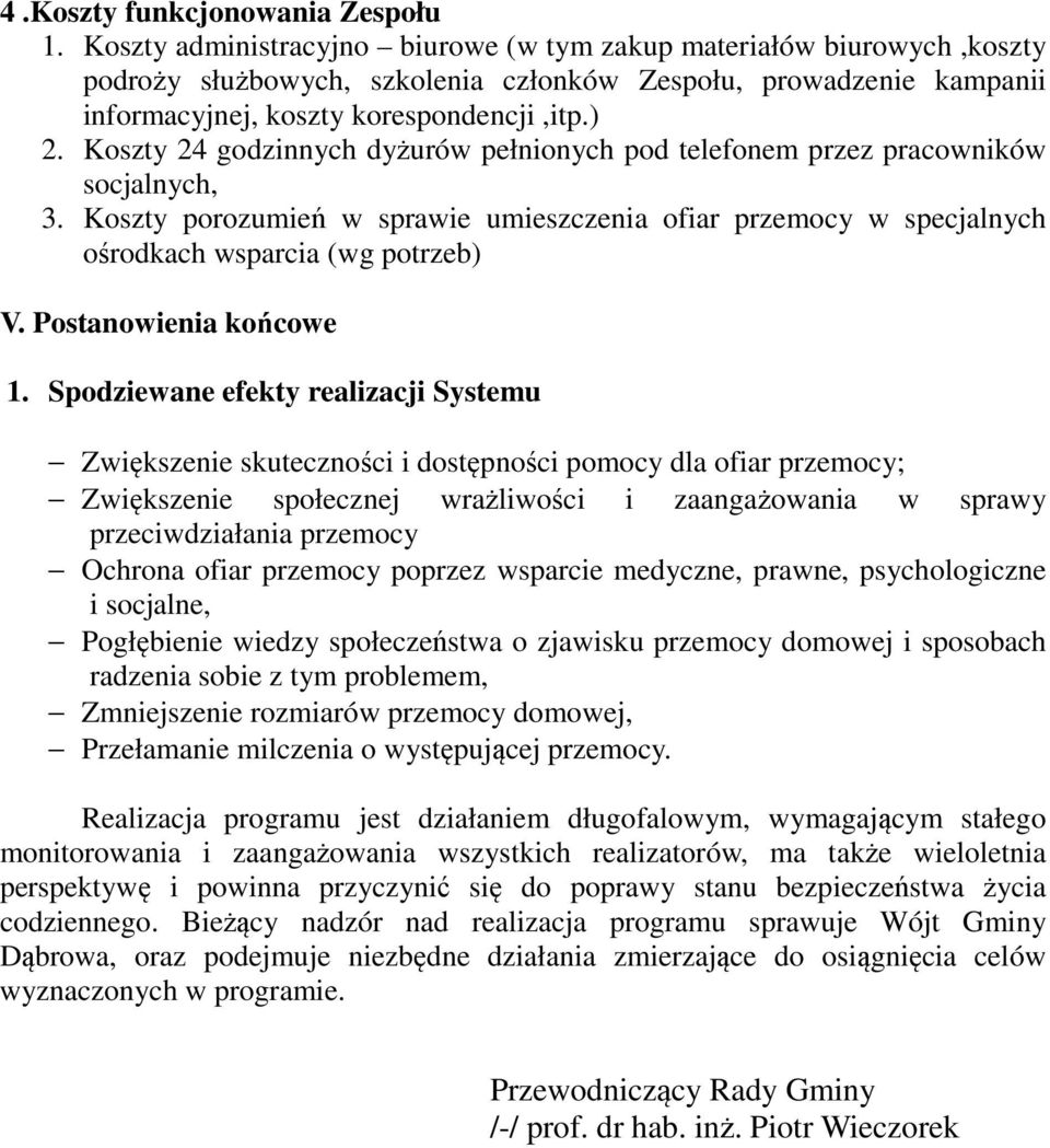 Koszty 24 godzinnych dyżurów pełnionych pod telefonem przez pracowników socjalnych, 3. Koszty porozumień w sprawie umieszczenia ofiar przemocy w specjalnych ośrodkach wsparcia (wg potrzeb) V.