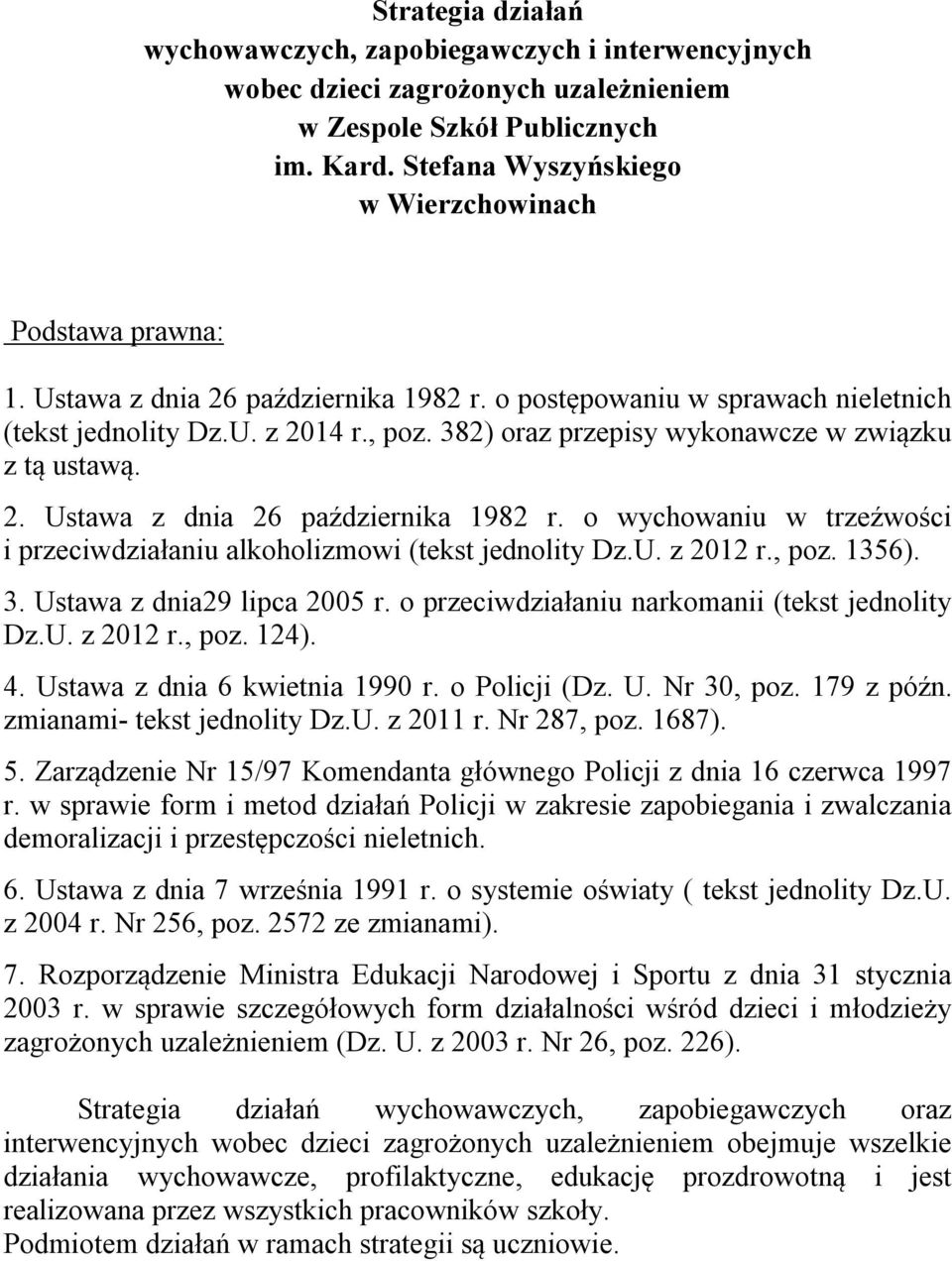 382) oraz przepisy wykonawcze w związku z tą ustawą. 2. Ustawa z dnia 26 października 1982 r. o wychowaniu w trzeźwości i przeciwdziałaniu alkoholizmowi (tekst jednolity Dz.U. z 2012 r., poz. 1356).