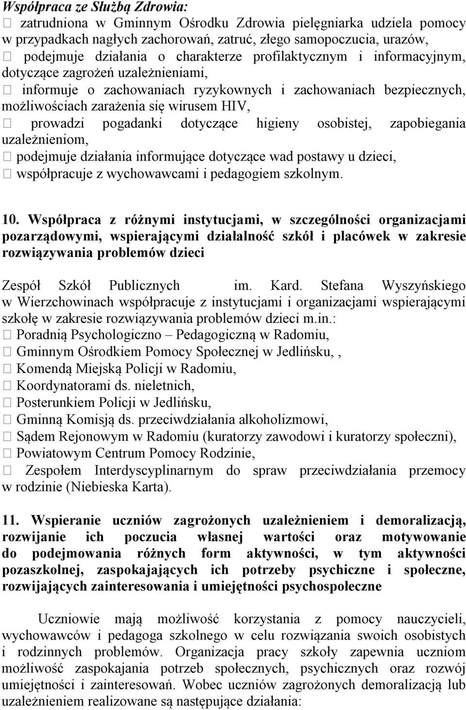 dotyczące higieny osobistej, zapobiegania uzależnieniom, podejmuje działania informujące dotyczące wad postawy u dzieci, współpracuje z wychowawcami i pedagogiem szkolnym. 10.