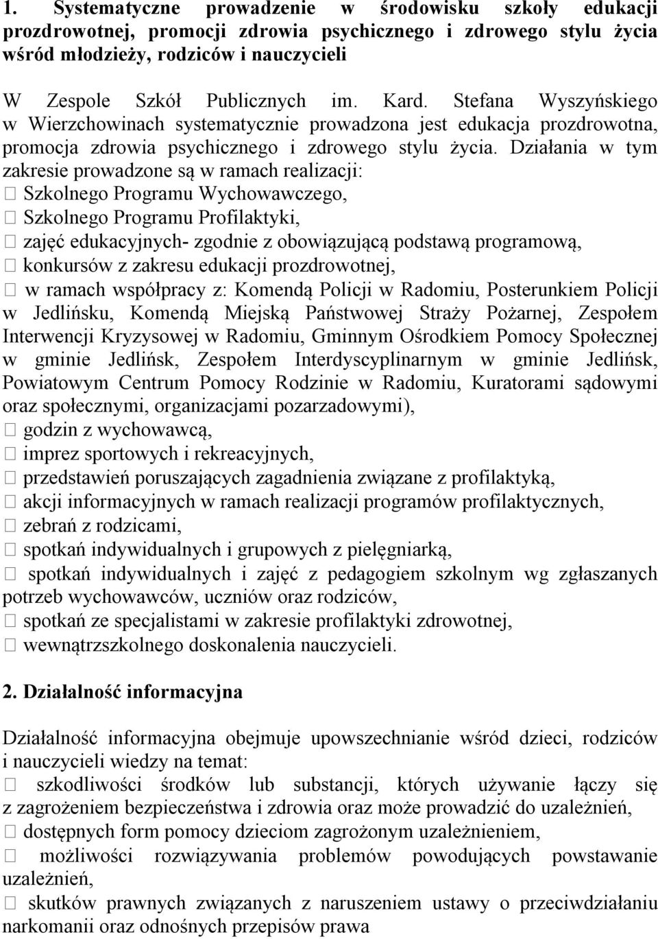 Działania w tym zakresie prowadzone są w ramach realizacji: Szkolnego Programu Wychowawczego, Szkolnego Programu Profilaktyki, zajęć edukacyjnych- zgodnie z obowiązującą podstawą programową,