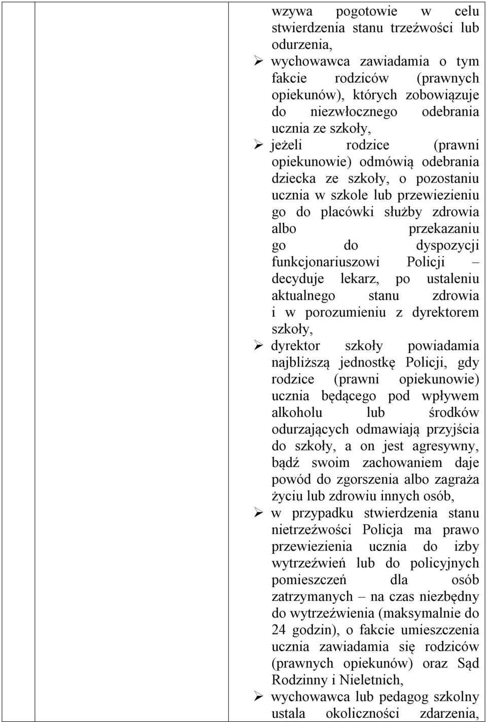 funkcjonariuszowi Policji decyduje lekarz, po ustaleniu aktualnego stanu zdrowia i w porozumieniu z dyrektorem szkoły, dyrektor szkoły powiadamia najbliższą jednostkę Policji, gdy rodzice (prawni