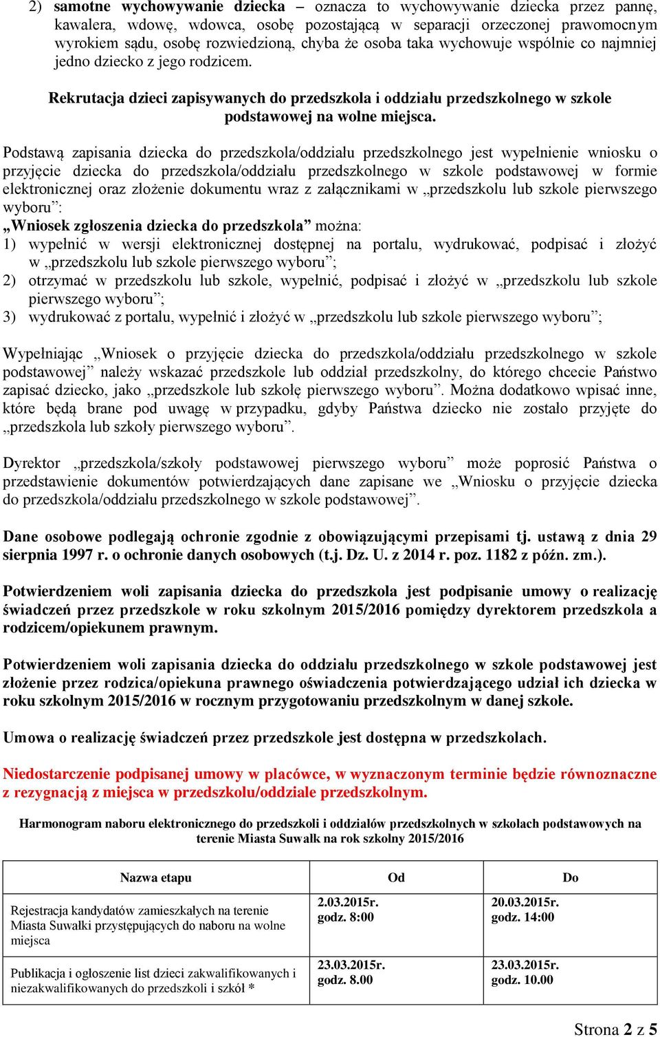 Podstawą zapisania dziecka do przedszkola/oddziału przedszkolnego jest wypełnienie wniosku o przyjęcie dziecka do przedszkola/oddziału przedszkolnego w szkole podstawowej w formie elektronicznej oraz