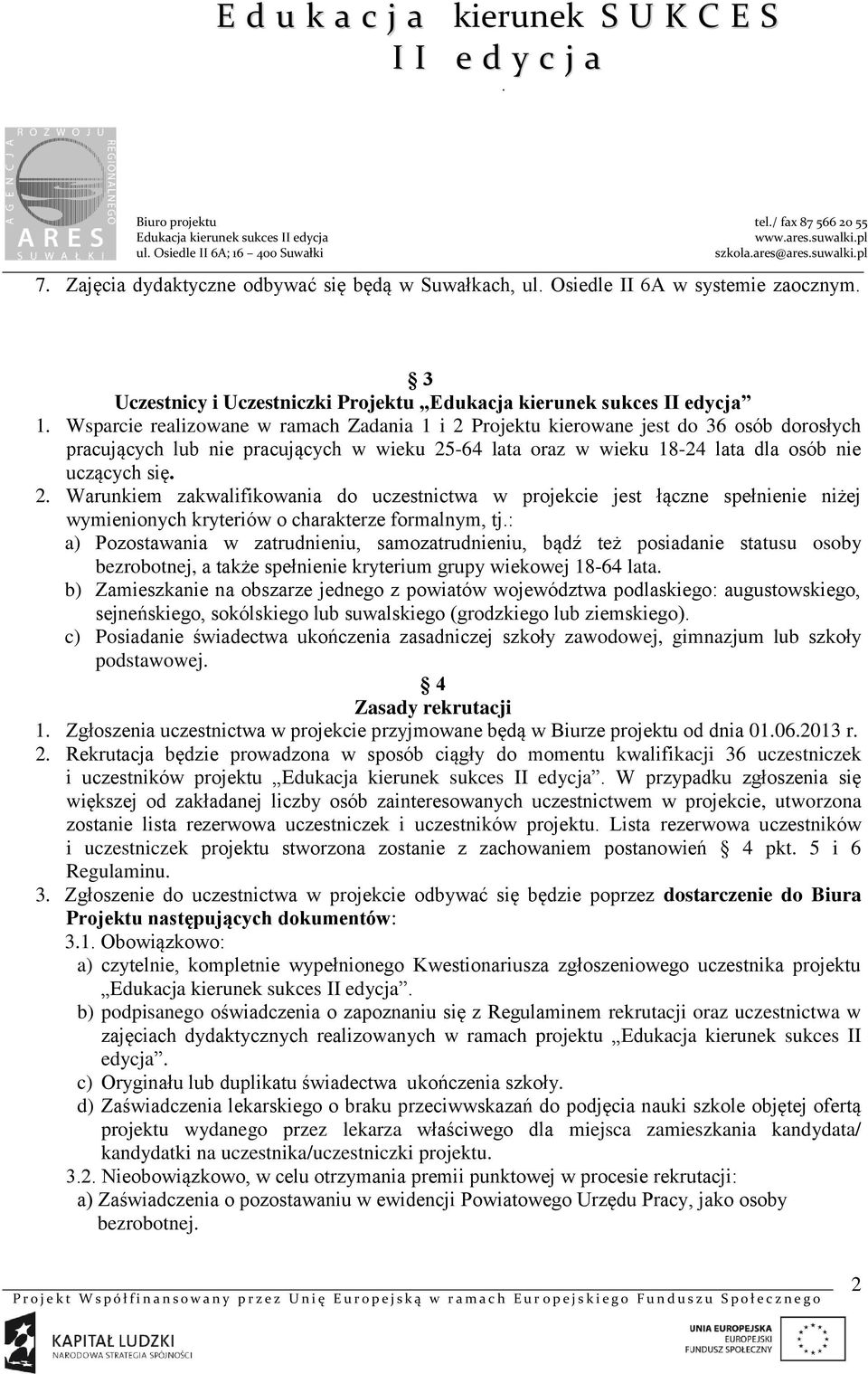 niżej wymienionych kryteriów o charakterze formalnym, tj: a) Pozostawania w zatrudnieniu, samozatrudnieniu, bądź też posiadanie statusu osoby bezrobotnej, a także spełnienie kryterium grupy wiekowej