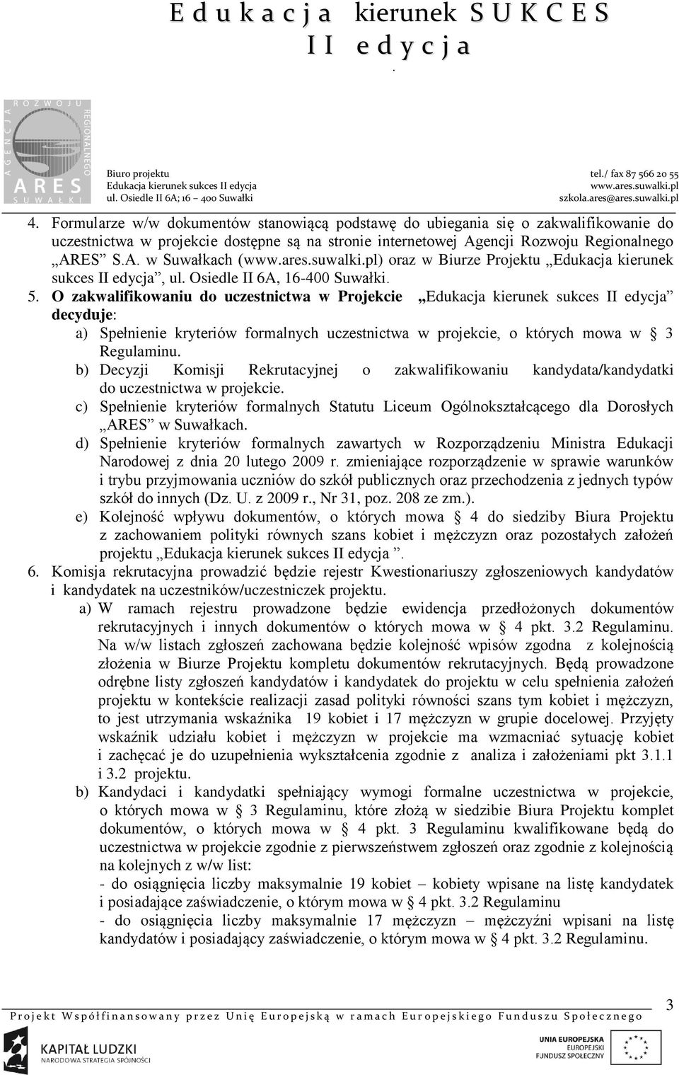 w projekcie, o których mowa w 3 Regulaminu b) Decyzji Komisji Rekrutacyjnej o zakwalifikowaniu kandydata/kandydatki do uczestnictwa w projekcie c) Spełnienie kryteriów formalnych Statutu Liceum