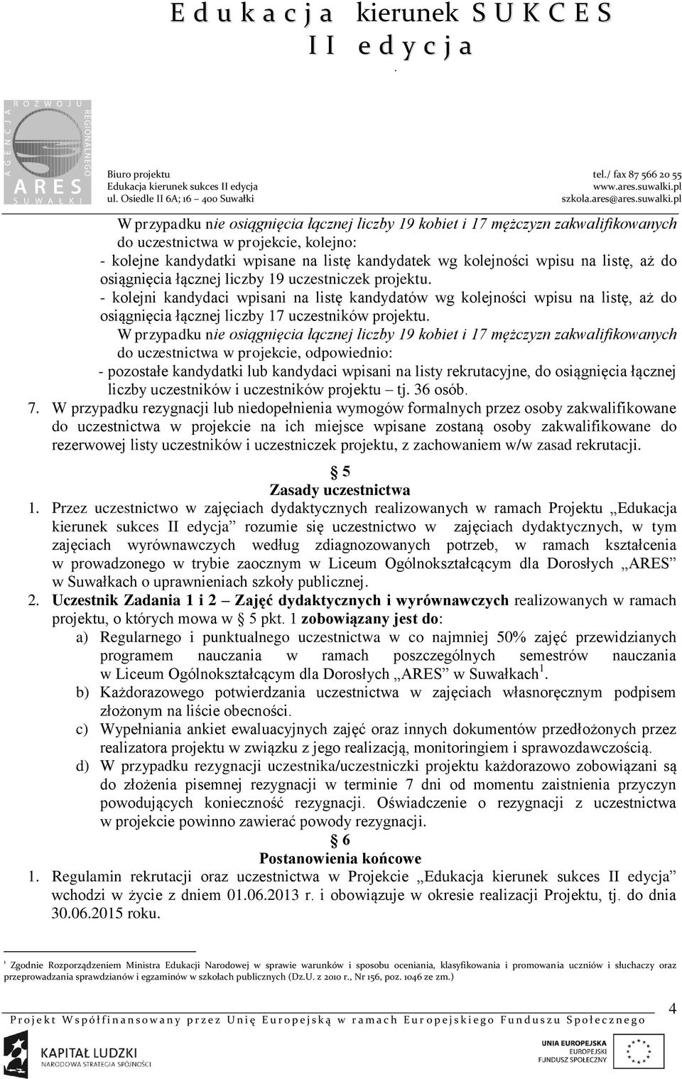 W przypadku nie osiągnięcia łącznej liczby 19 kobiet i 17 mężczyzn zakwalifikowanych do uczestnictwa w projekcie, odpowiednio: - pozostałe kandydatki lub kandydaci wpisani na listy rekrutacyjne, do