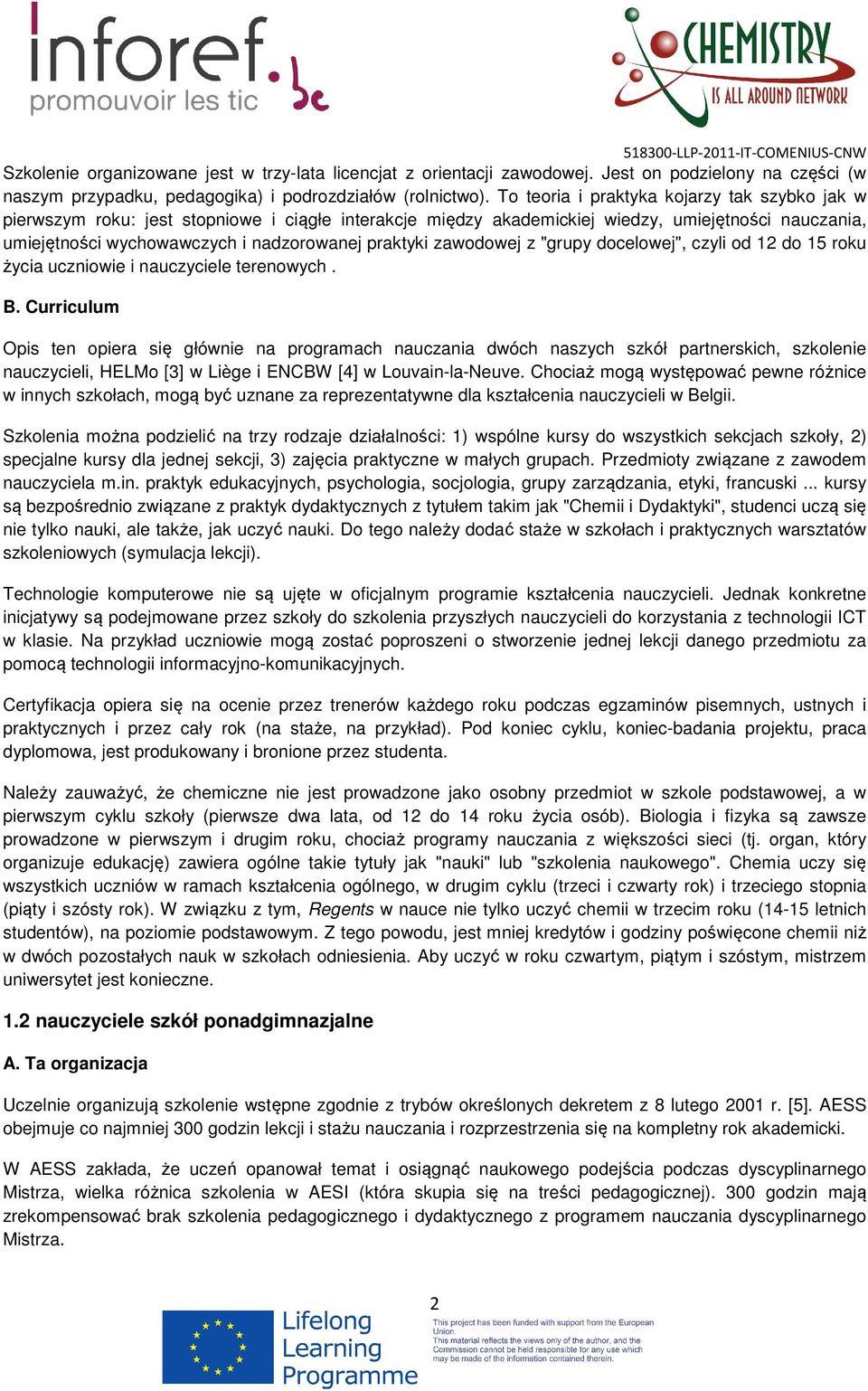 zawodowej z "grupy docelowej", czyli od 12 do 15 roku życia uczniowie i nauczyciele terenowych. B.
