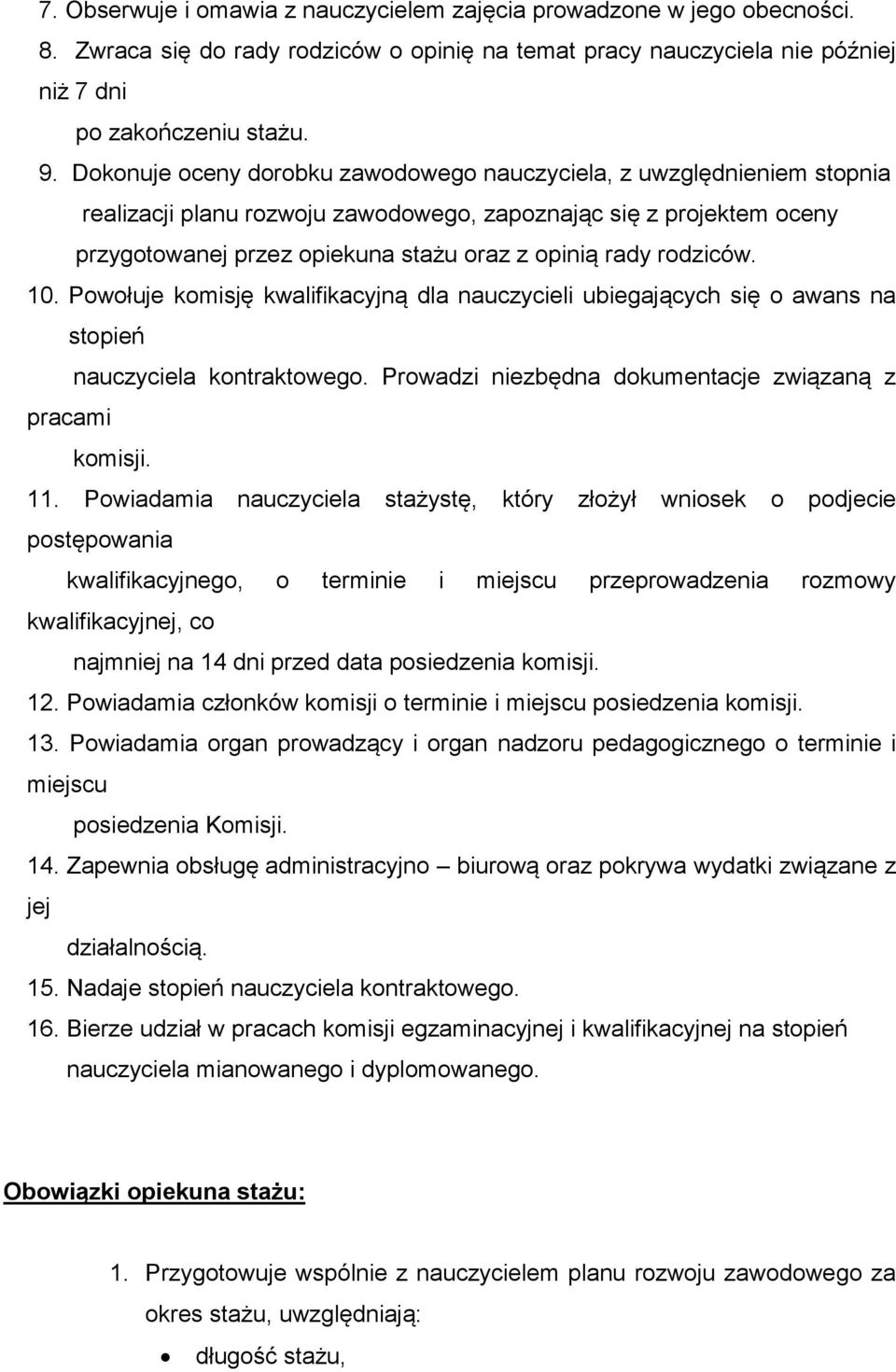 rodziców. 10. Powołuje komisję kwalifikacyjną dla nauczycieli ubiegających się o awans na stopień nauczyciela kontraktowego. Prowadzi niezbędna dokumentacje związaną z pracami komisji. 11.