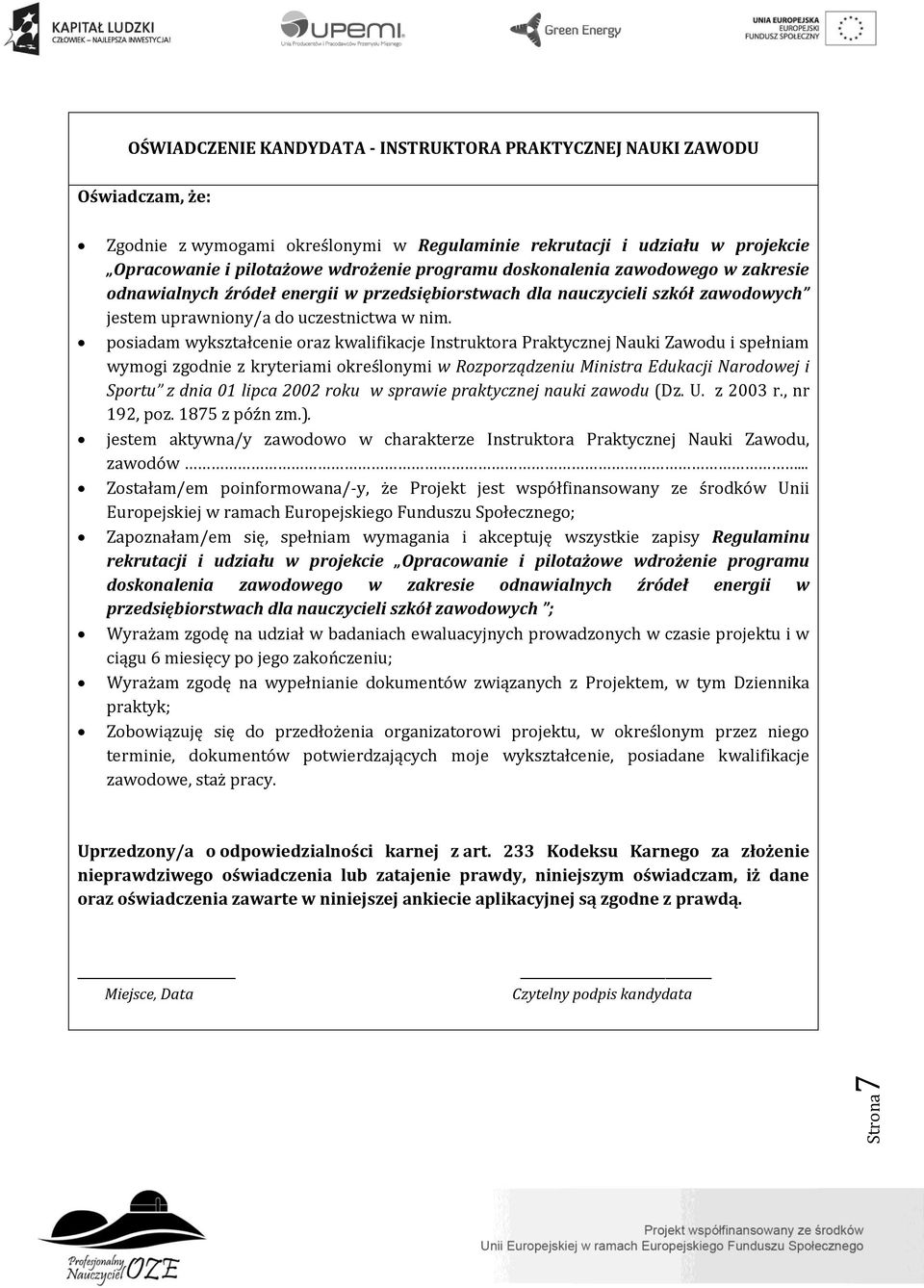 posiadam wykształcenie oraz kwalifikacje Instruktora Praktycznej Nauki Zawodu i spełniam wymogi zgodnie z kryteriami określonymi w Rozporządzeniu Ministra Edukacji Narodowej i Sportu z dnia 01 lipca