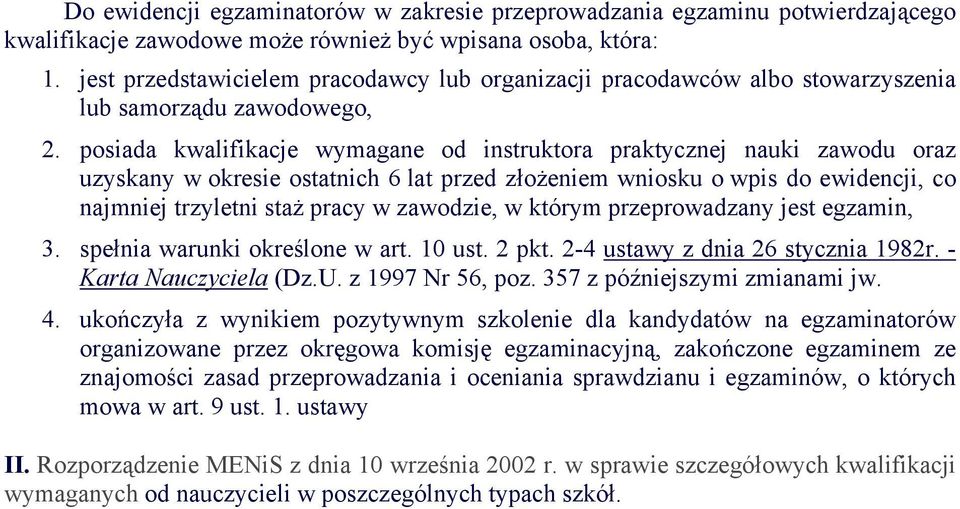 posiada kwalifikacje wymagane od instruktora praktycznej nauki zawodu oraz uzyskany w okresie ostatnich 6 lat przed złożeniem wniosku o wpis do ewidencji, co najmniej trzyletni staż pracy w w którym