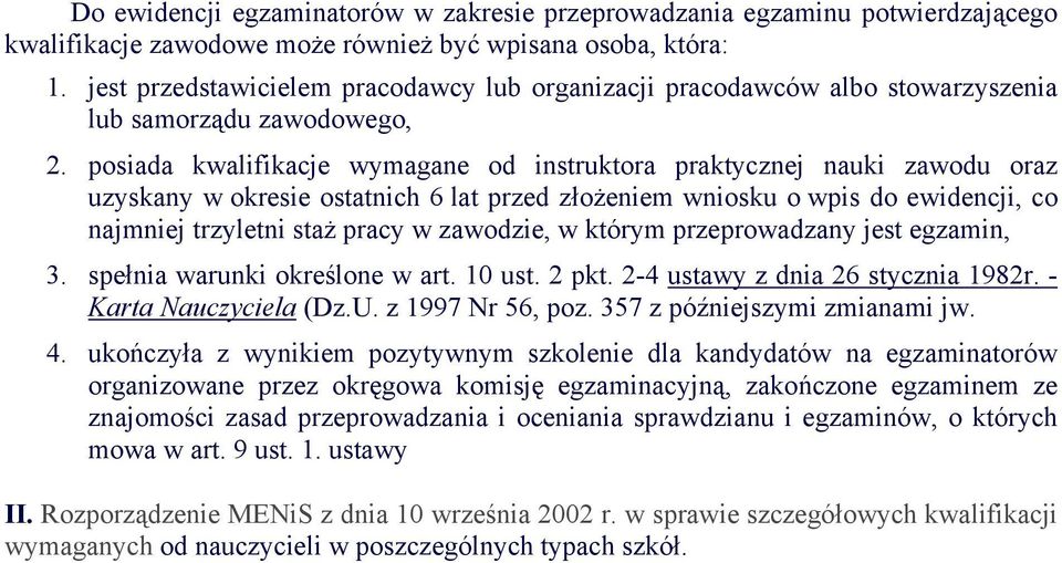 posiada kwalifikacje wymagane od instruktora praktycznej nauki zawodu oraz uzyskany w okresie ostatnich 6 lat przed złożeniem wniosku o wpis do ewidencji, co najmniej trzyletni staż pracy w w którym