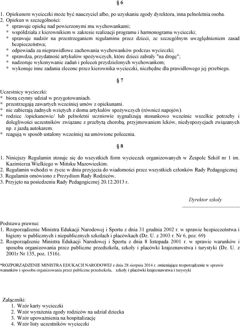 regulaminu przez dzieci, ze szczególnym uwzględnieniem zasad bezpieczeństwa; * odpowiada za nieprawidłowe zachowania wychowanków podczas wycieczki; * sprawdza, przydatność artykułów spożywczych,