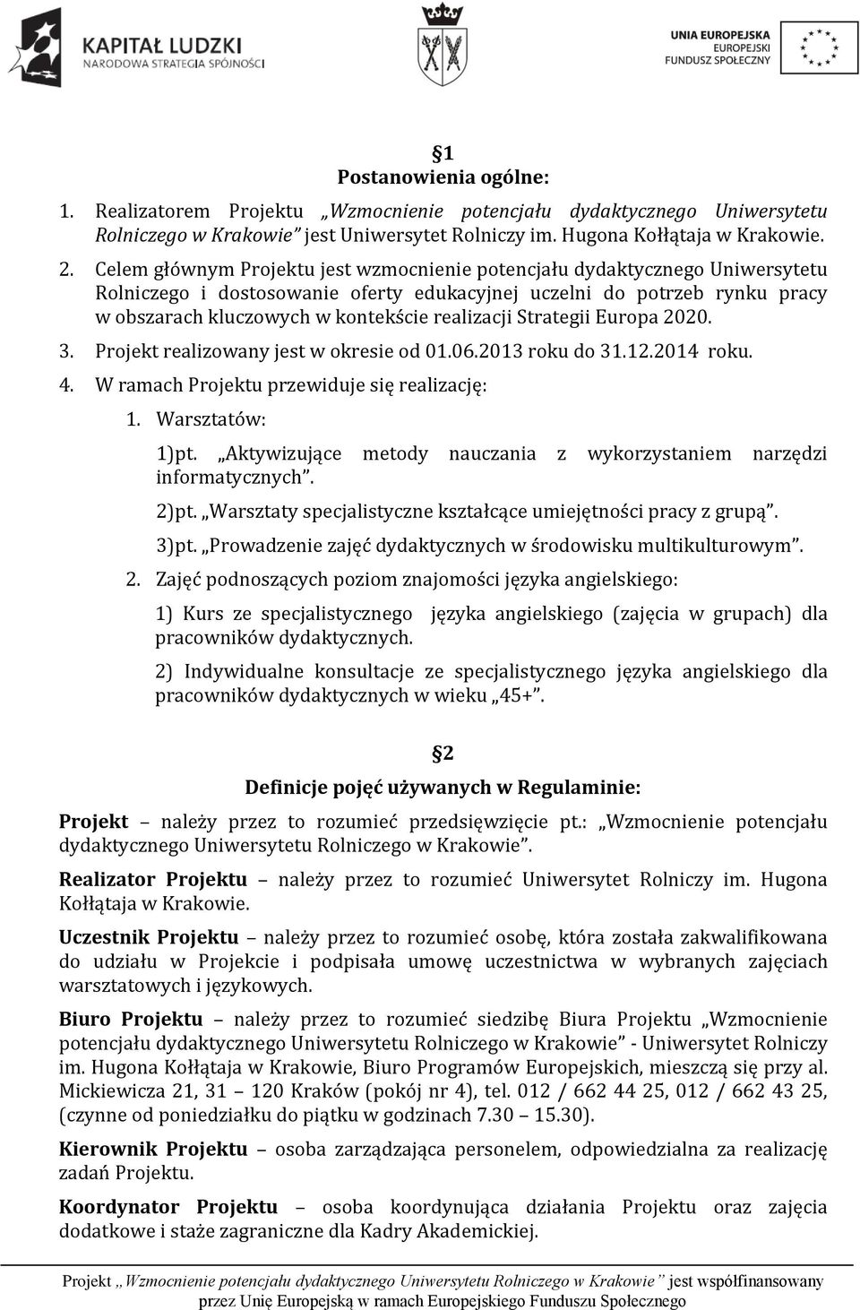 realizacji Strategii Europa 2020. 3. Projekt realizowany jest w okresie od 01.06.2013 roku do 31.12.2014 roku. 4. W ramach Projektu przewiduje się realizację: 1. Warsztatów: 1)pt.