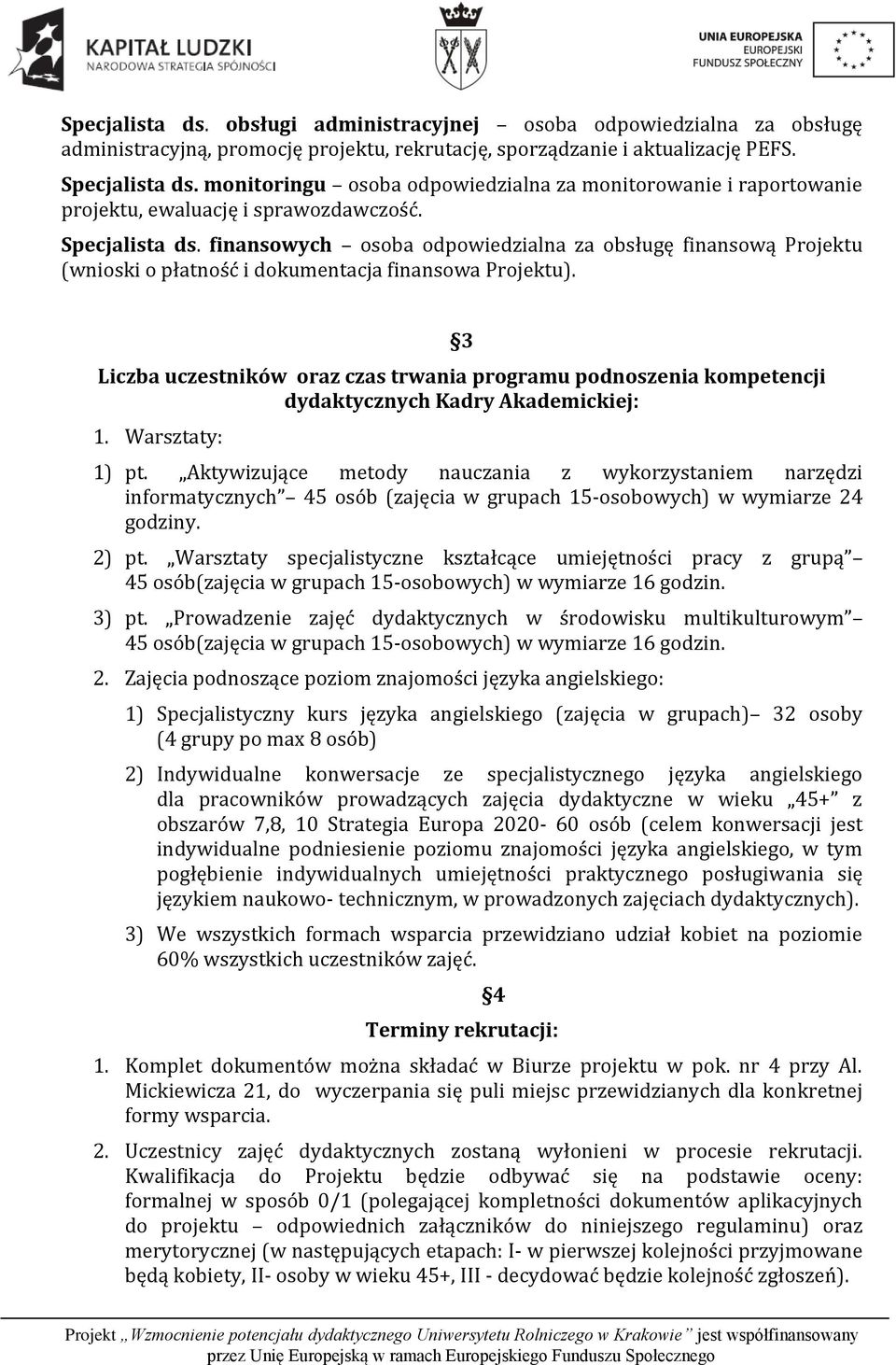 finansowych osoba odpowiedzialna za obsługę finansową Projektu (wnioski o płatność i dokumentacja finansowa Projektu).