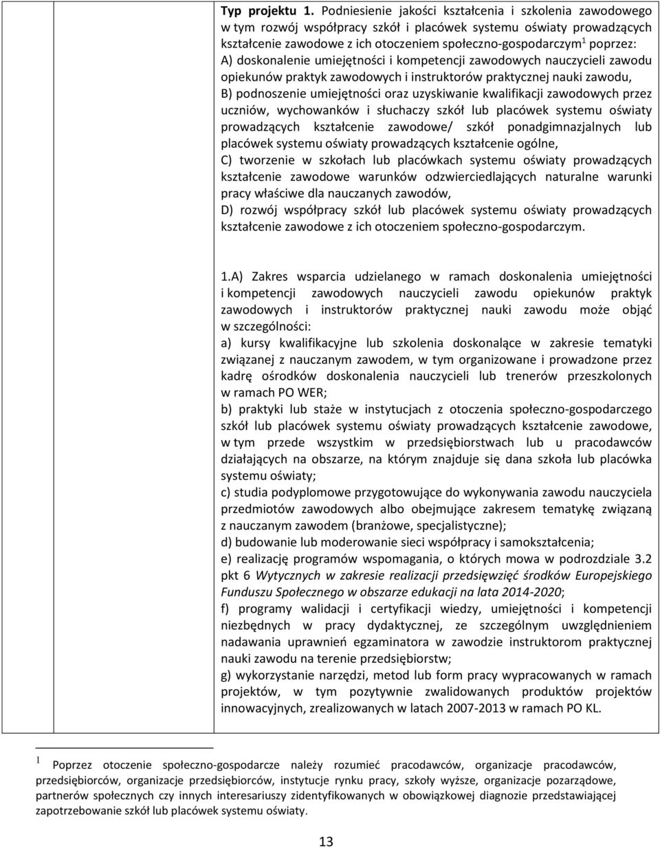 A) doskonalenie umiejętności i kompetencji zawodowych nauczycieli zawodu opiekunów praktyk zawodowych i instruktorów praktycznej nauki zawodu, B) podnoszenie umiejętności oraz uzyskiwanie