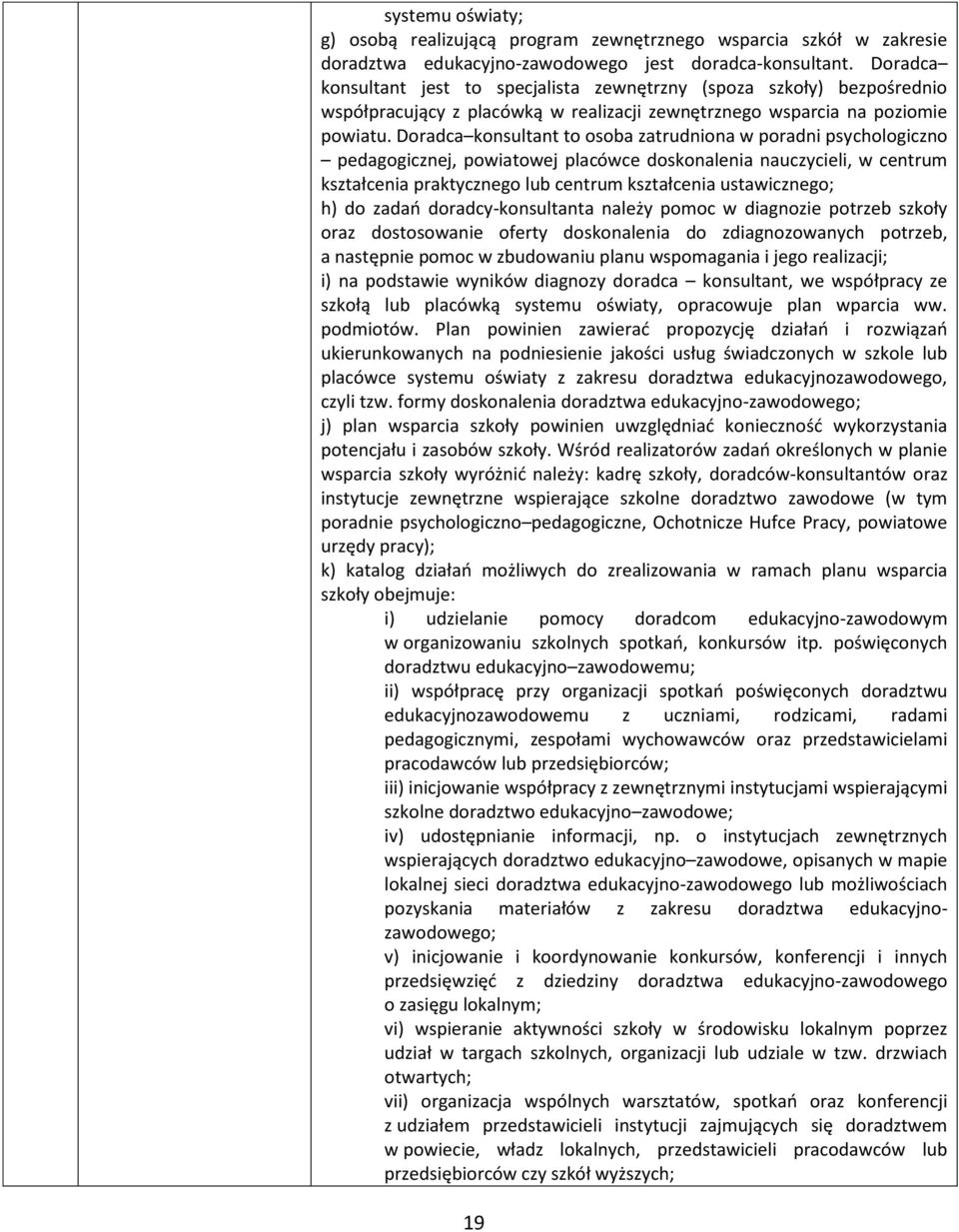 Doradca konsultant to osoba zatrudniona w poradni psychologiczno pedagogicznej, powiatowej placówce doskonalenia nauczycieli, w centrum kształcenia praktycznego lub centrum kształcenia ustawicznego;