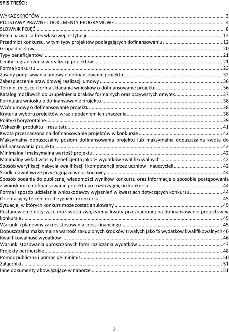 .. 23 Zasady podpisywania umowy o dofinansowanie projektu... 32 Zabezpieczenie prawidłowej realizacji umowy... 36 Termin, miejsce i forma składania wniosków o dofinansowanie projektu.