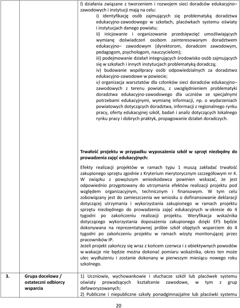 zawodowym (dyrektorom, doradcom zawodowym, pedagogom, psychologom, nauczycielom); iii) podejmowanie działań integrujących środowisko osób zajmujących się w szkołach i innych instytucjach problematyką