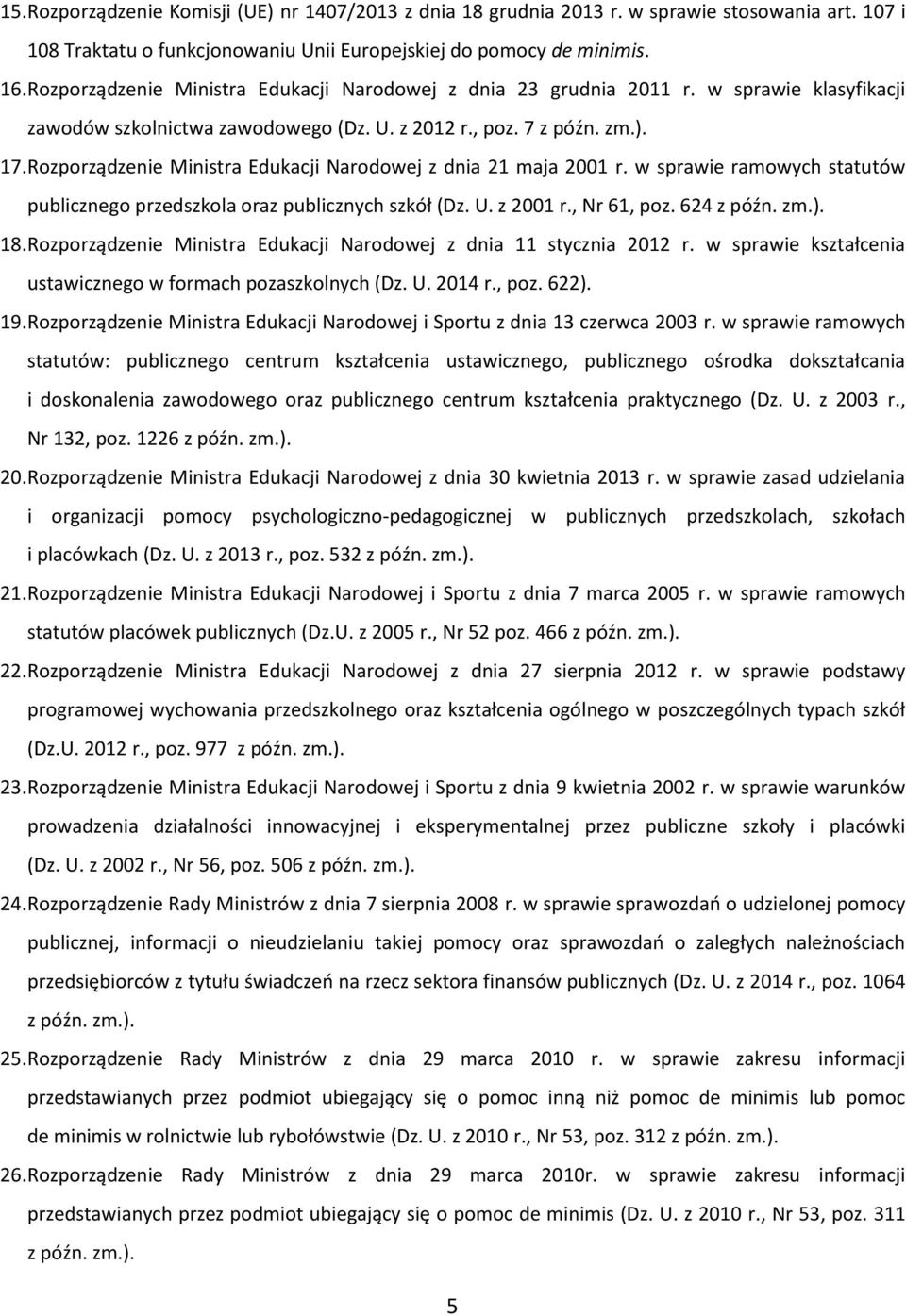 Rozporządzenie Ministra Edukacji Narodowej z dnia 21 maja 2001 r. w sprawie ramowych statutów publicznego przedszkola oraz publicznych szkół (Dz. U. z 2001 r., Nr 61, poz. 624 z późn. zm.). 18.