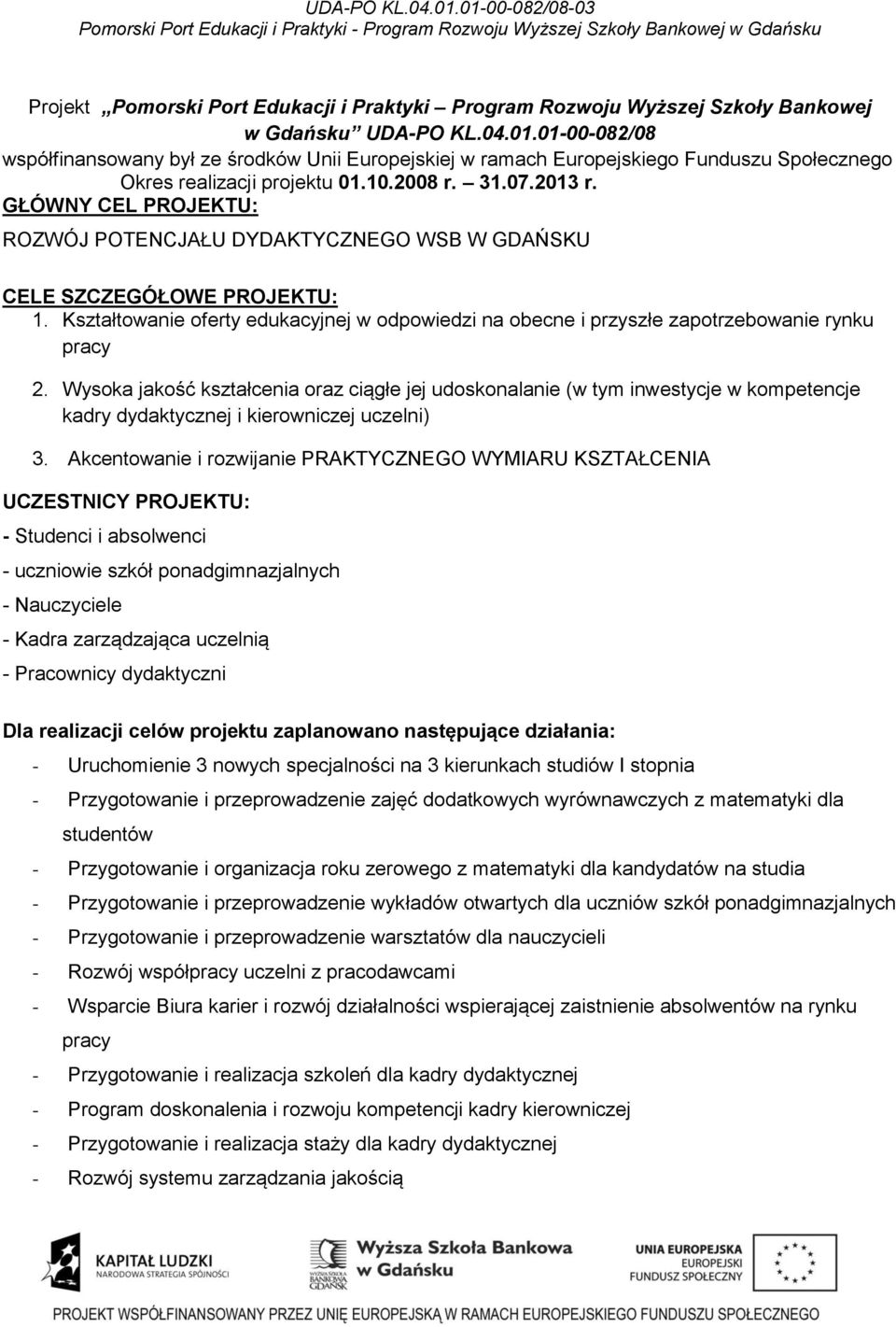 01-00-082/08 współfinansowany był ze środków Unii Europejskiej w ramach Europejskiego Funduszu Społecznego Okres projektu 01.10.2008 r. 31.07.2013 r.