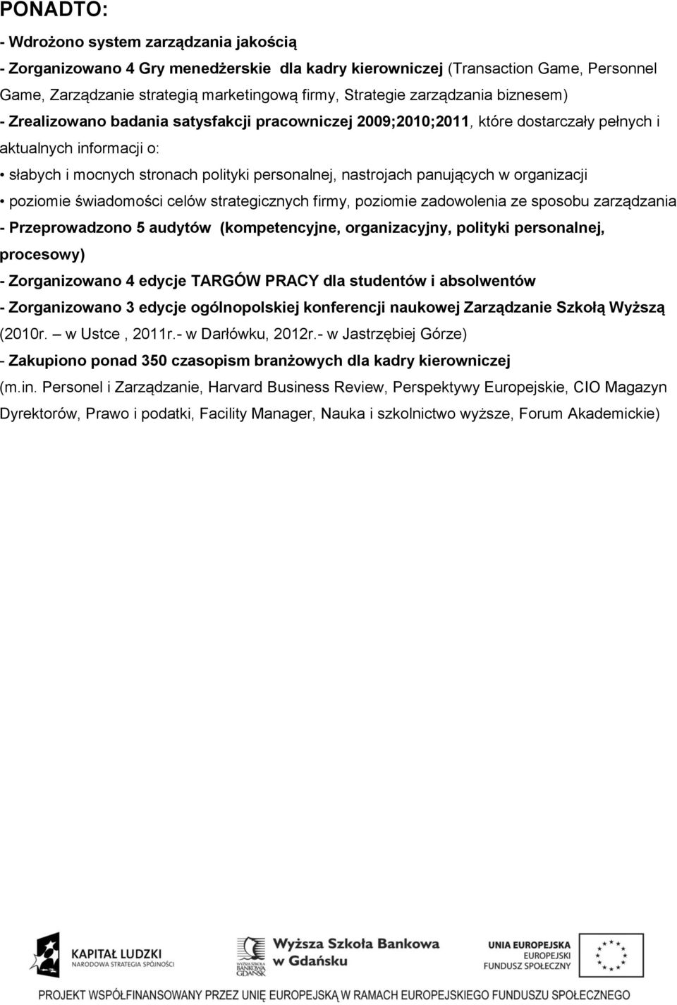 panujących w organizacji poziomie świadomości celów strategicznych firmy, poziomie zadowolenia ze sposobu zarządzania - Przeprowadzono 5 audytów (kompetencyjne, organizacyjny, polityki personalnej,