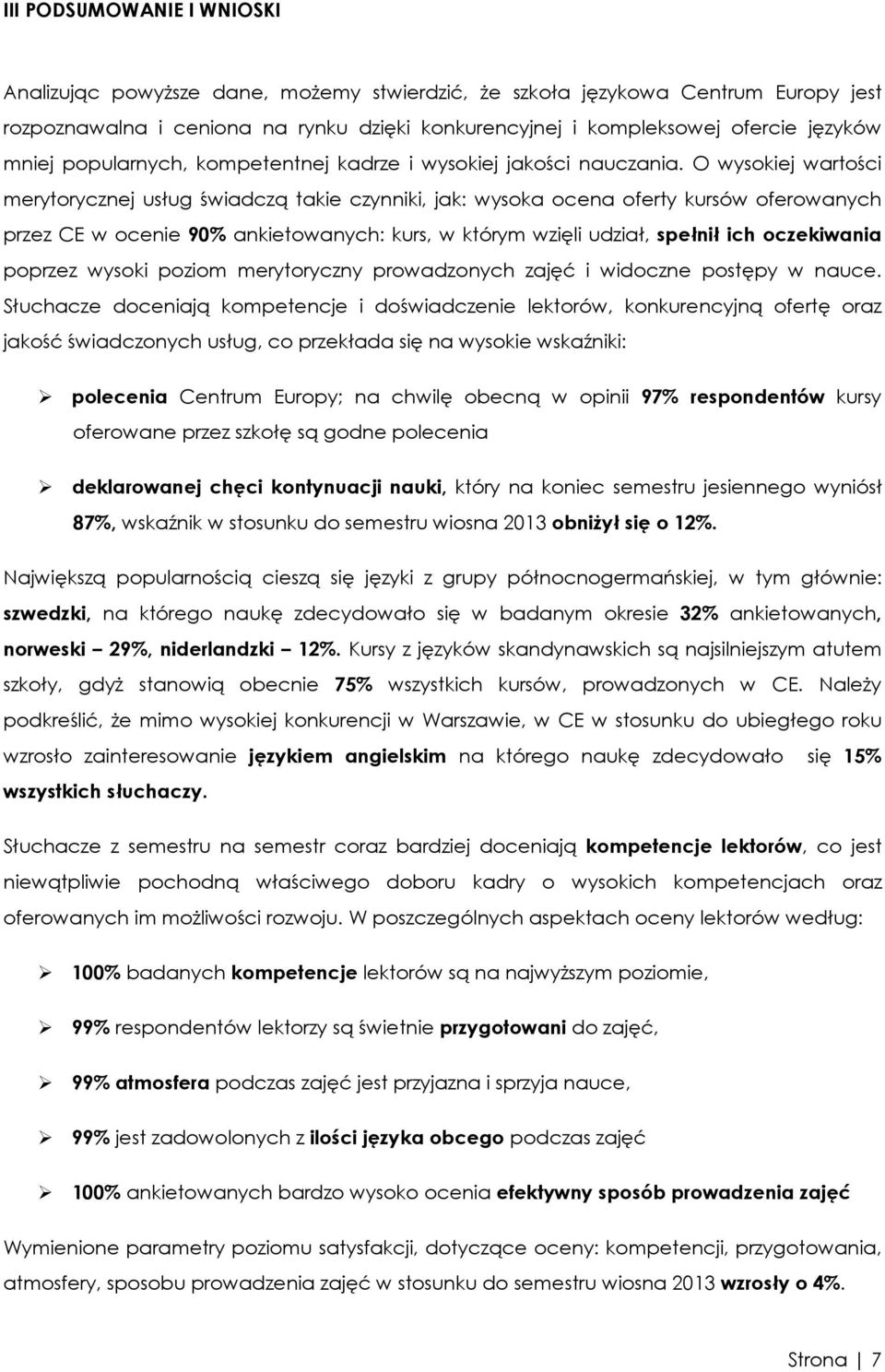 O wysokiej wartości merytorycznej usług świadczą takie czynniki, jak: wysoka ocena oferty kursów oferowanych przez CE w ocenie 90% ankietowanych: kurs, w którym wzięli udział, spełnił ich oczekiwania