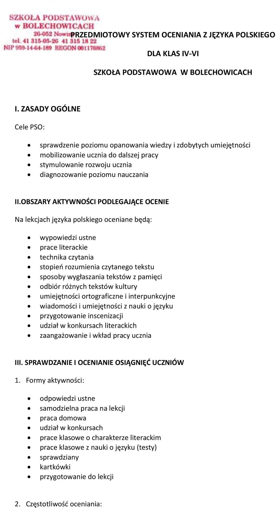 OBSZARY AKTYWNOŚCI PODLEGAJĄCE OCENIE Na lekcjach języka polskiego oceniane będą: wypowiedzi ustne prace literackie technika czytania stopieo rozumienia czytanego tekstu sposoby wygłaszania tekstów z