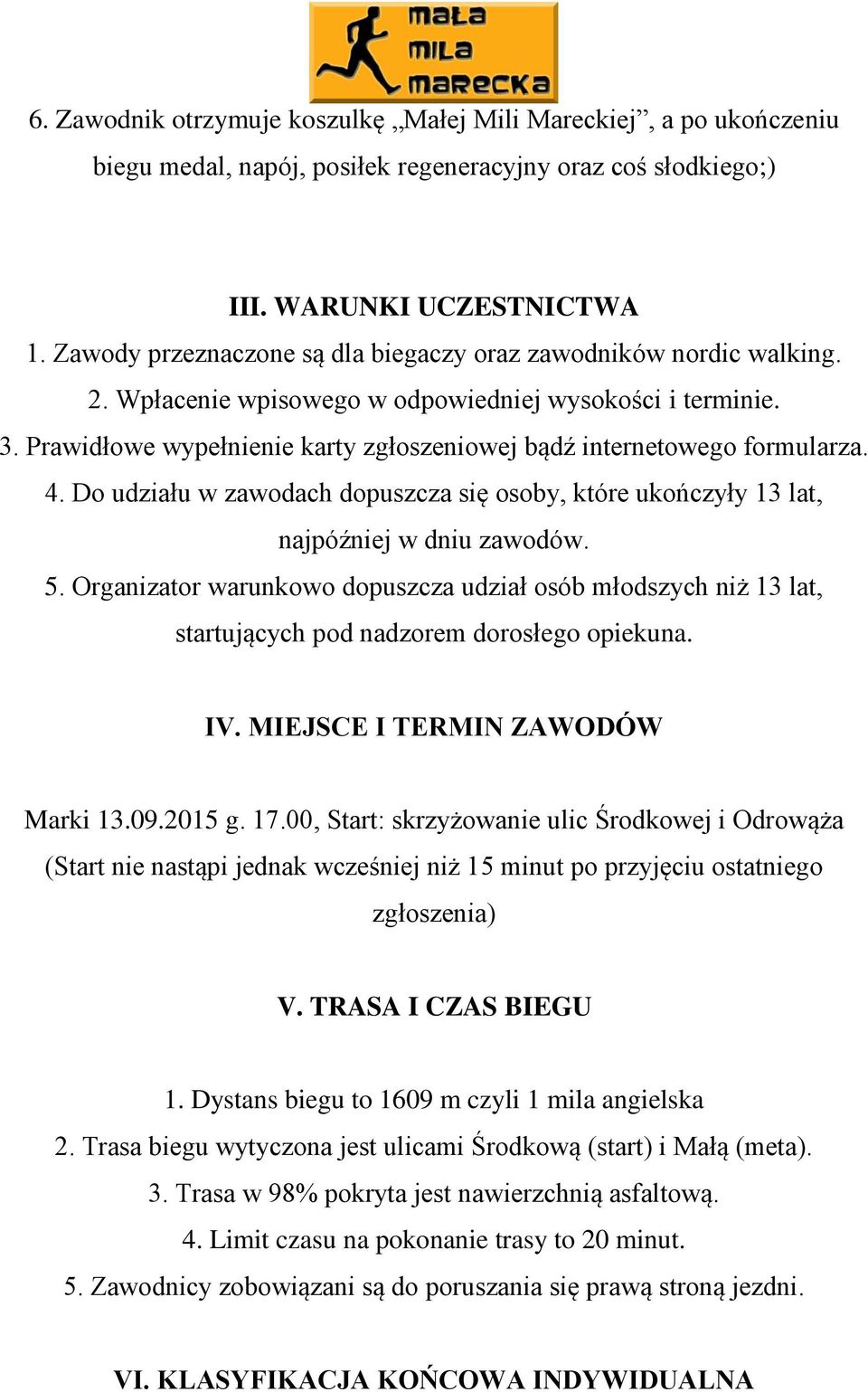 Prawidłowe wypełnienie karty zgłoszeniowej bądź internetowego formularza. 4. Do udziału w zawodach dopuszcza się osoby, które ukończyły 13 lat, najpóźniej w dniu zawodów. 5.