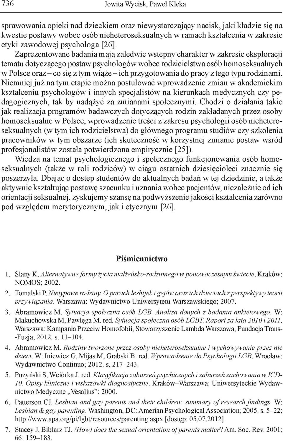 Zaprezentowane badania mają zaledwie wstępny charakter w zakresie eksploracji tematu dotyczącego postaw psychologów wobec rodzicielstwa osób homoseksualnych w Polsce oraz co się z tym wiąże ich