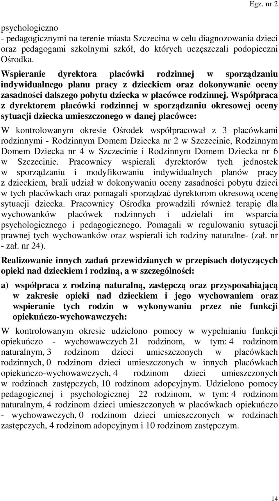 Współpraca z dyrektorem placówki rodzinnej w sporządzaniu okresowej oceny sytuacji dziecka umieszczonego w danej placówce: W kontrolowanym okresie Ośrodek współpracował z 3 placówkami rodzinnymi -