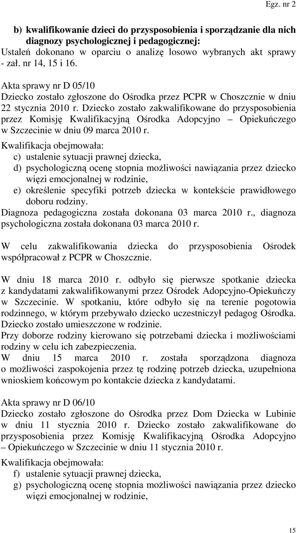 Dziecko zostało zakwalifikowane do przysposobienia przez Komisję Kwalifikacyjną Ośrodka Adopcyjno Opiekuńczego w Szczecinie w dniu 09 marca 2010 r.