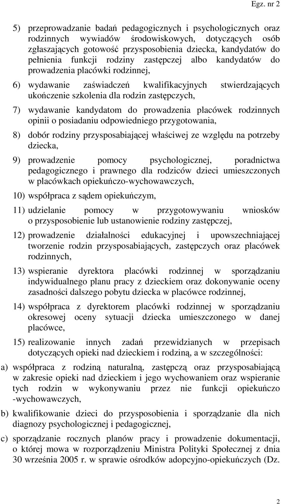 prowadzenia placówek rodzinnych opinii o posiadaniu odpowiedniego przygotowania, 8) dobór rodziny przysposabiającej właściwej ze względu na potrzeby dziecka, 9) prowadzenie pomocy psychologicznej,