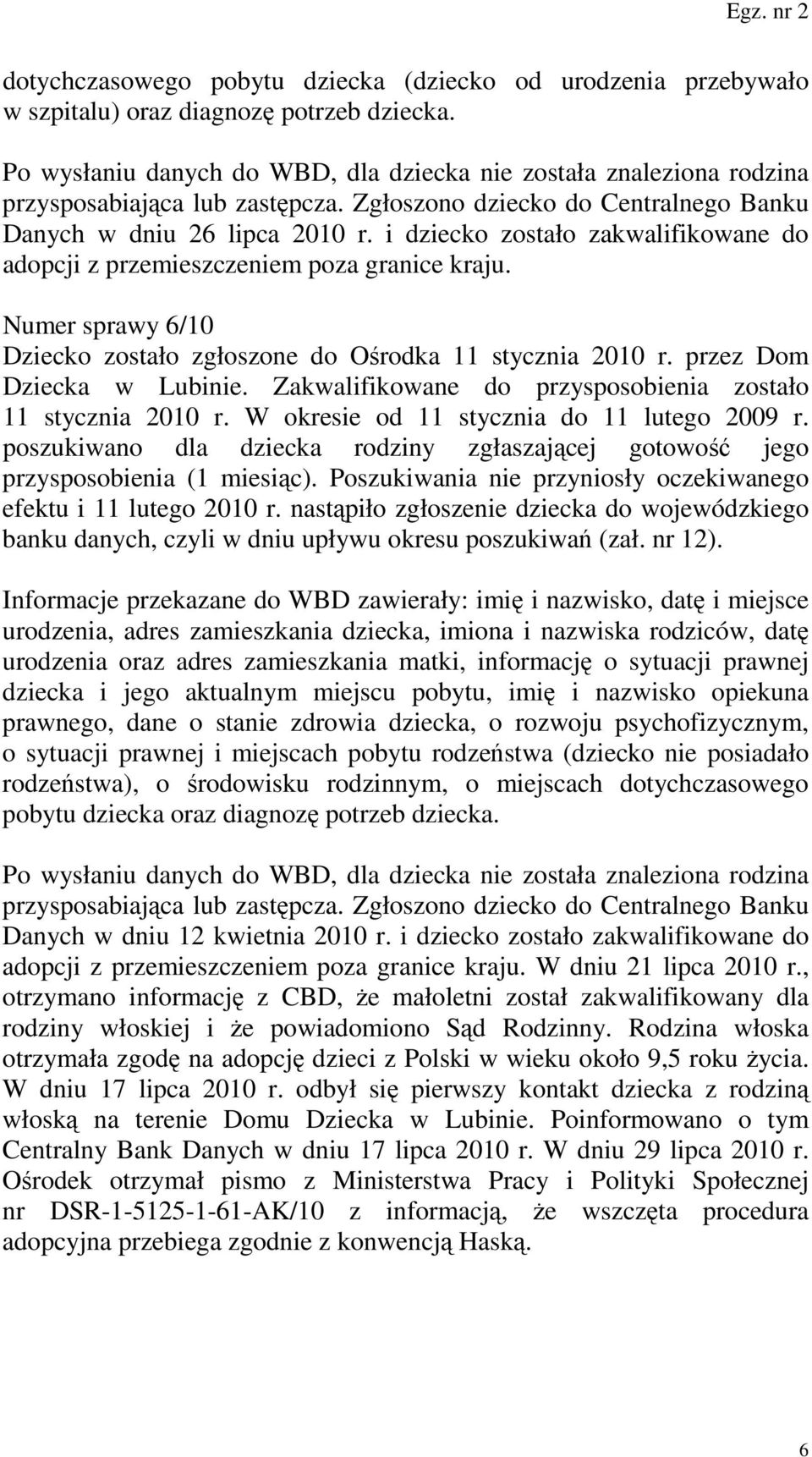 i dziecko zostało zakwalifikowane do adopcji z przemieszczeniem poza granice kraju. Numer sprawy 6/10 Dziecko zostało zgłoszone do Ośrodka 11 stycznia 2010 r. przez Dom Dziecka w Lubinie.