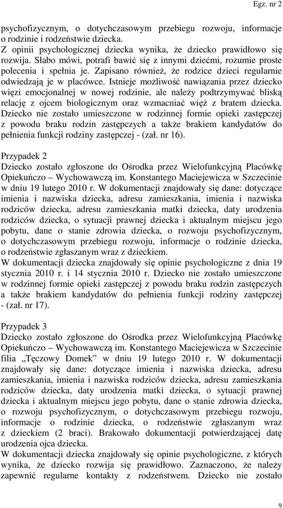 Istnieje moŝliwość nawiązania przez dziecko więzi emocjonalnej w nowej rodzinie, ale naleŝy podtrzymywać bliską relację z ojcem biologicznym oraz wzmacniać więź z bratem dziecka.