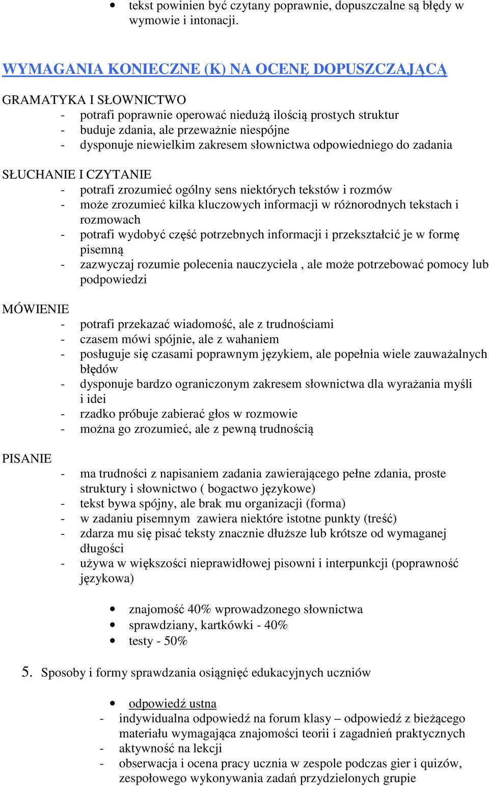 odpowiedniego do zadania - potrafi zrozumieć ogólny sens niektórych tekstów i rozmów - może zrozumieć kilka kluczowych informacji w różnorodnych tekstach i rozmowach - potrafi wydobyć część