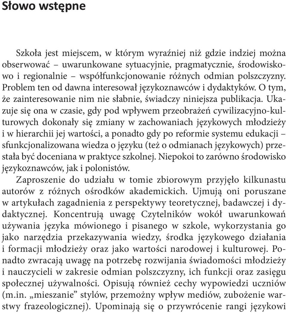 Ukazuje się ona w czasie, gdy pod wpływem przeobrażeń cywilizacyjno-kulturowych dokonały się zmiany w zachowaniach językowych młodzieży i w hierarchii jej wartości, a ponadto gdy po reformie systemu