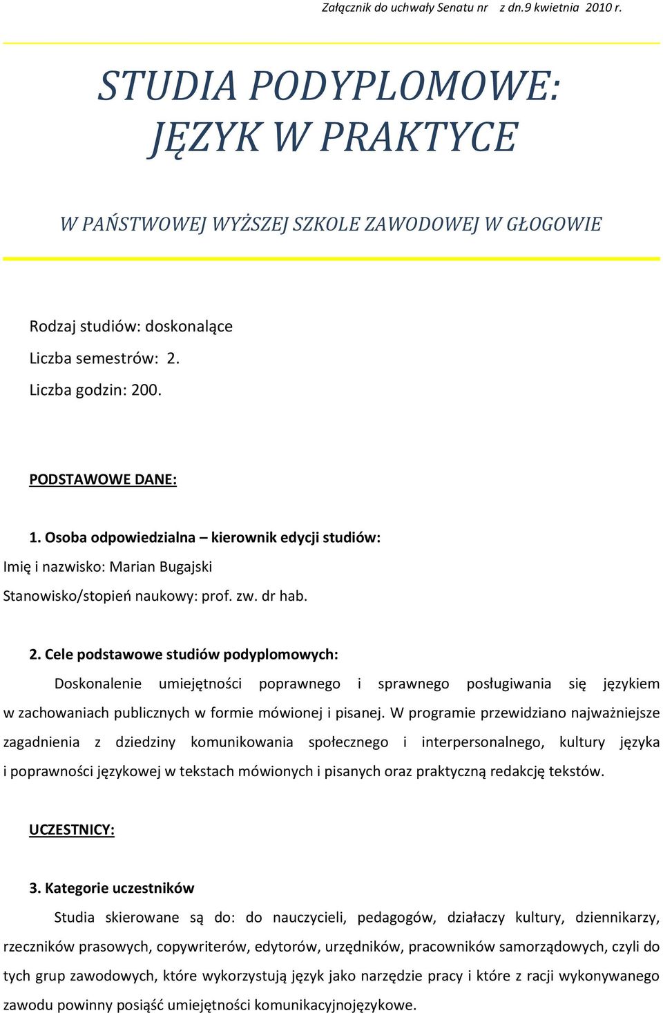 Cele podstawowe studiów podyplomowych: Doskonalenie umiejętności poprawnego i sprawnego posługiwania się językiem w zachowaniach publicznych w formie mówionej i pisanej.