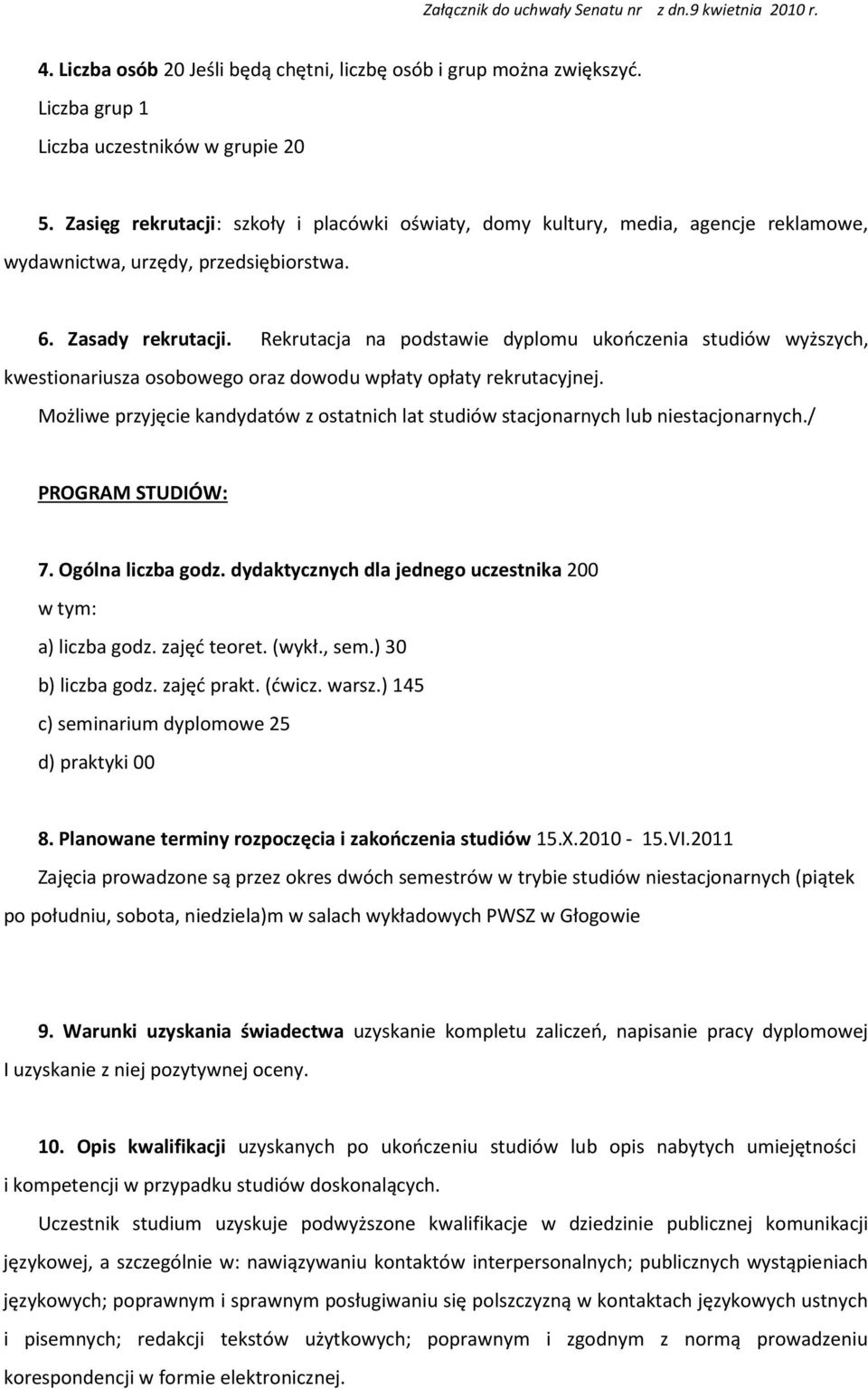 Rekrutacja na podstawie dyplomu ukończenia studiów wyższych, kwestionariusza osobowego oraz dowodu wpłaty opłaty rekrutacyjnej.