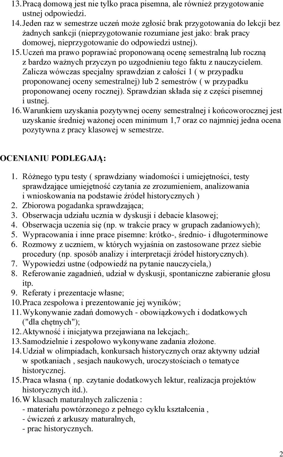 Uczeń ma prawo poprawiać proponowaną ocenę semestralną lub roczną z bardzo ważnych przyczyn po uzgodnieniu tego faktu z nauczycielem.