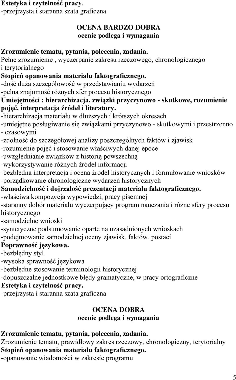 czasowymi -zdolność do szczegółowej analizy poszczególnych faktów i zjawisk -rozumienie pojęć i stosowanie właściwych danej epoce -uwzględnianie związków z historią powszechną -wykorzystywanie